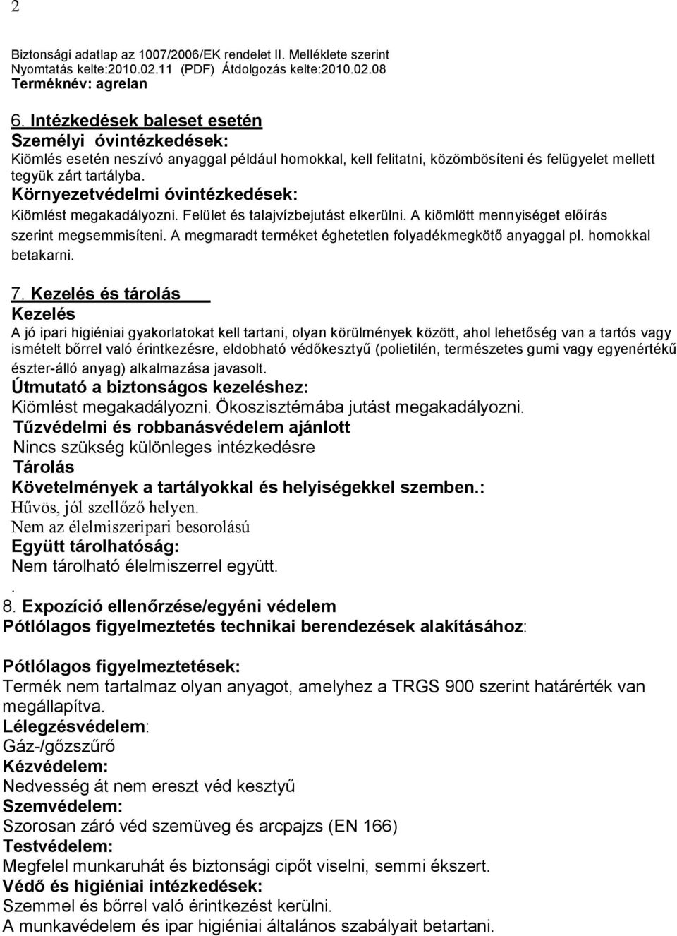 Környezetvédelmi óvintézkedések: Kiömlést megakadályozni. Felület és talajvízbejutást elkerülni. A kiömlött mennyiséget elıírás szerint megsemmisíteni.