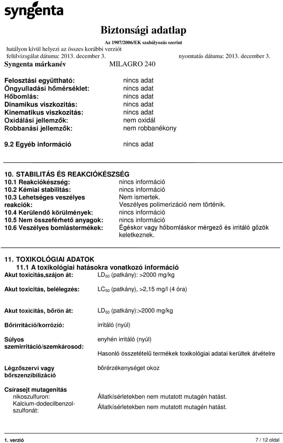 5 Nem összeférhető anyagok: nincs információ 10.6 Veszélyes bomlástermékek: Égéskor vagy hőbomláskor mérgező és irritáló gőzök keletkeznek. 11. TOXIKOLÓGIAI ADATOK 11.