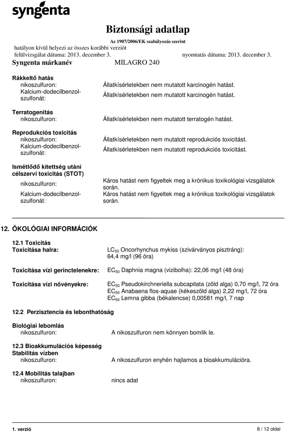 Állatkísérletekben nem mutatott reprodukciós toxicitást. Állatkísérletekben nem mutatott reprodukciós toxicitást. Káros hatást nem figyeltek meg a krónikus toxikológiai vizsgálatok során.