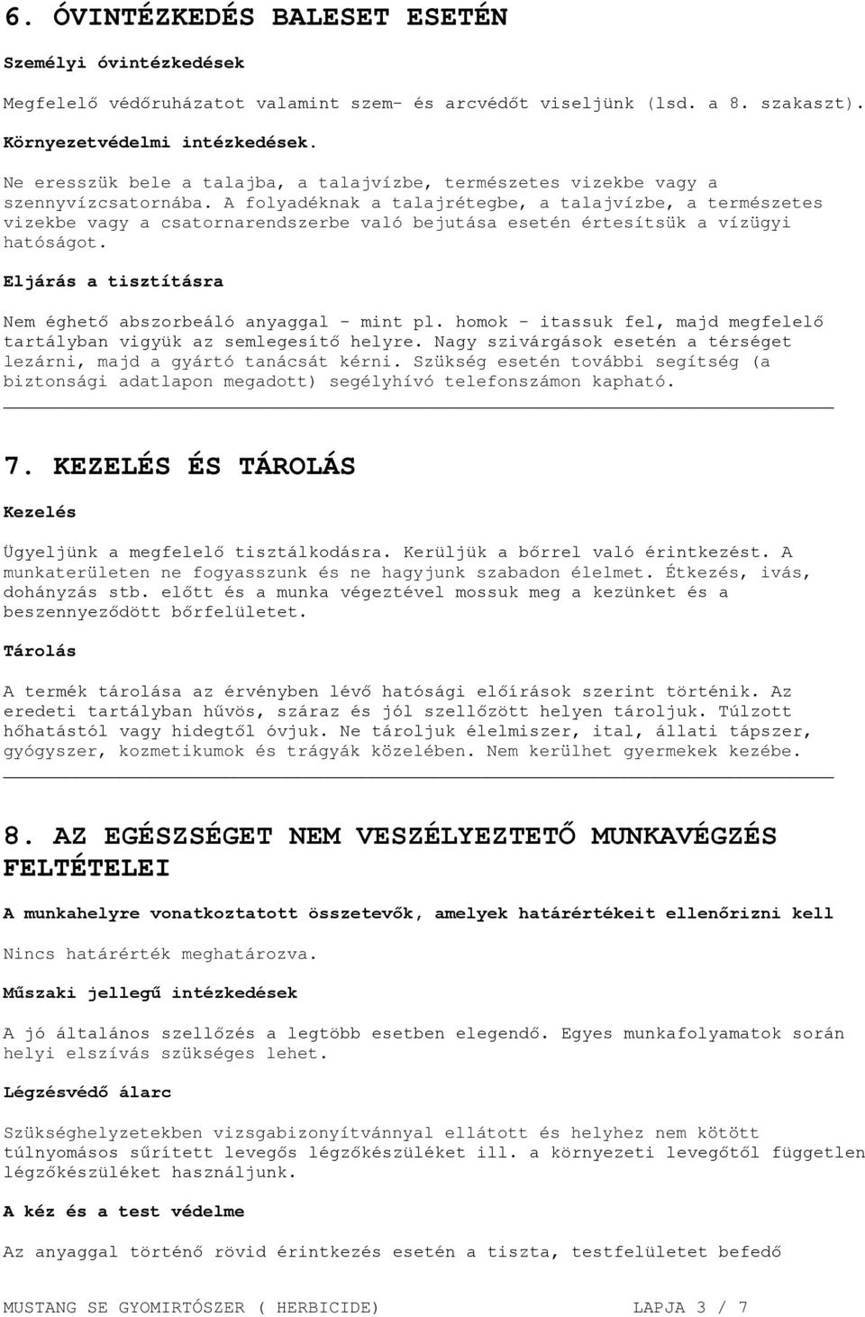 A folyadéknak a talajrétegbe, a talajvízbe, a természetes vizekbe vagy a csatornarendszerbe való bejutása esetén értesítsük a vízügyi hatóságot.