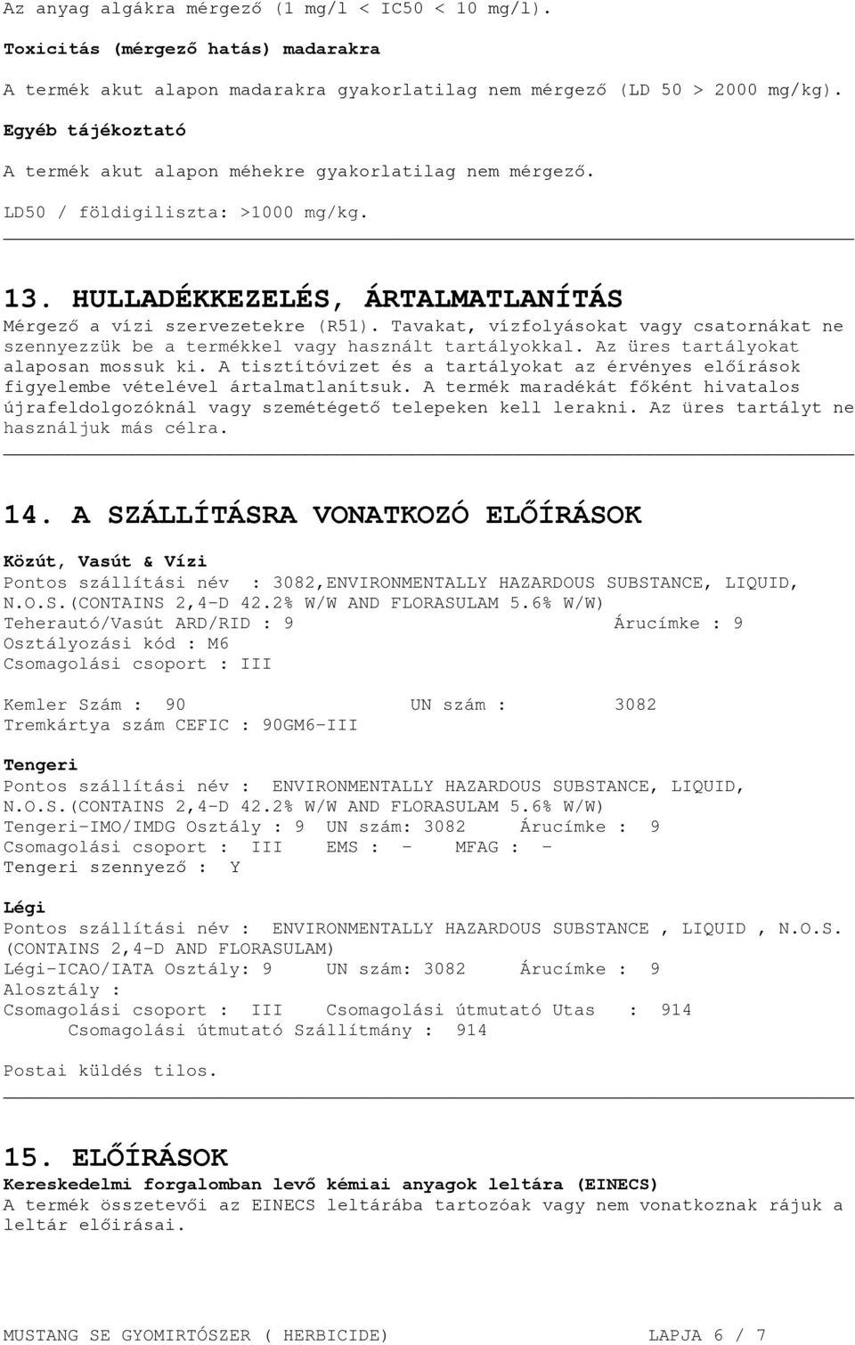Tavakat, vízfolyásokat vagy csatornákat ne szennyezzük be a termékkel vagy használt tartályokkal. Az üres tartályokat alaposan mossuk ki.