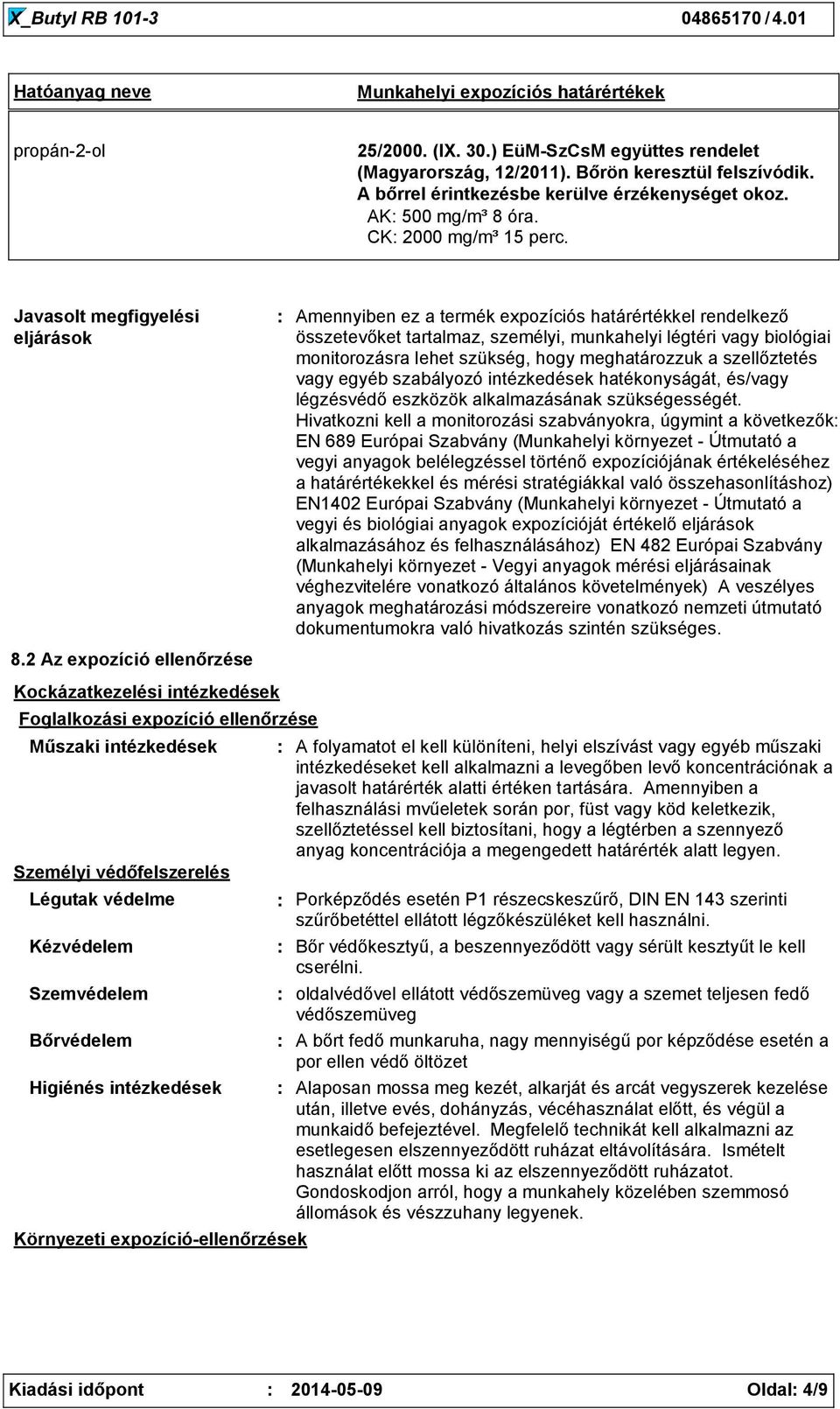 2 Az expozíció ellenőrzése Amennyiben ez a termék expozíciós határértékkel rendelkező összetevőket tartalmaz, személyi, munkahelyi légtéri vagy biológiai monitorozásra lehet szükség, hogy