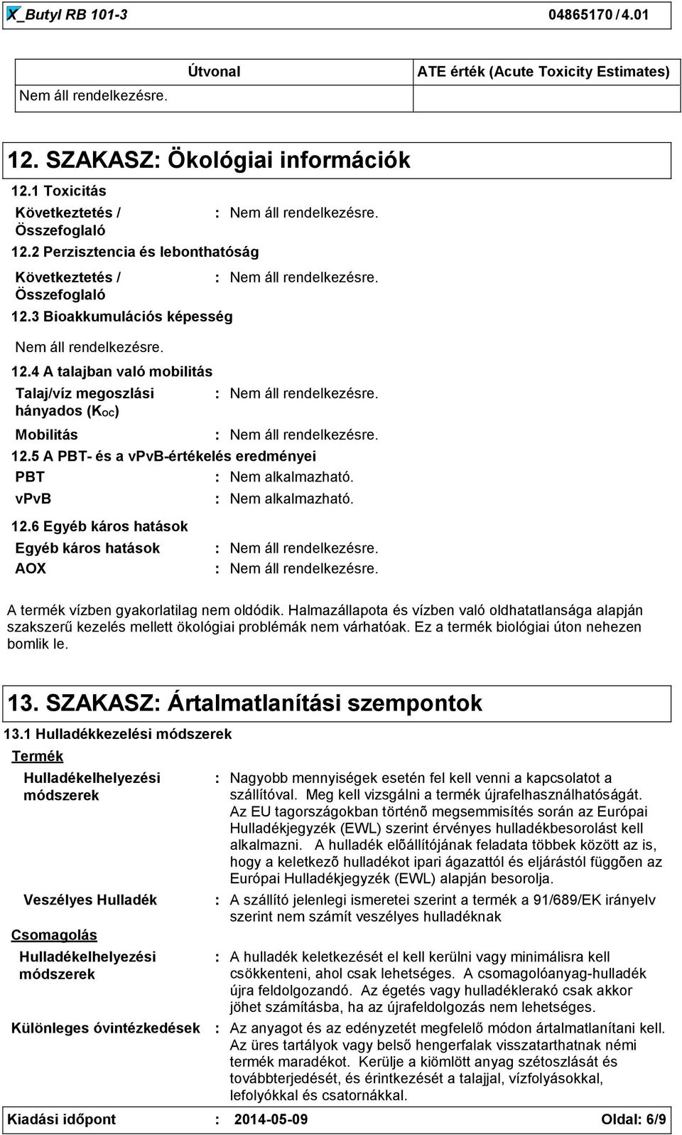 5 A PBT és a vpvbértékelés eredményei PBT vpvb 12.6 Egyéb káros hatások Egyéb káros hatások AOX A termék vízben gyakorlatilag nem oldódik.