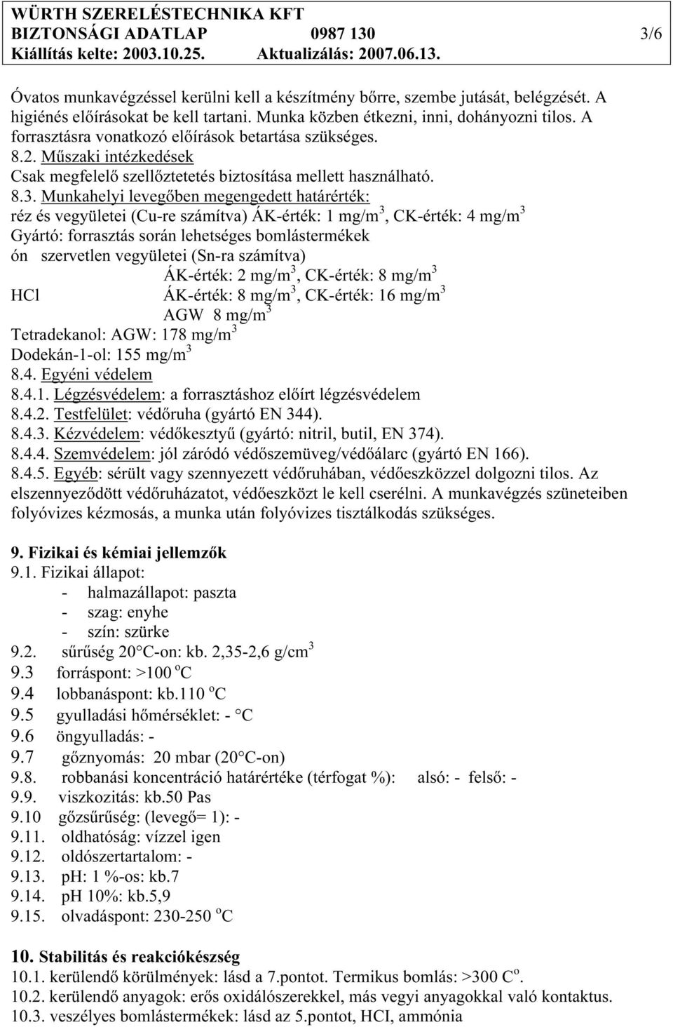 Munkahelyi levegőben megengedett határérték: réz és vegyületei (Cu-re számítva) ÁK-érték: 1 mg/m 3, CK-érték: 4 mg/m 3 Gyártó: forrasztás során lehetséges bomlástermékek ón szervetlen vegyületei