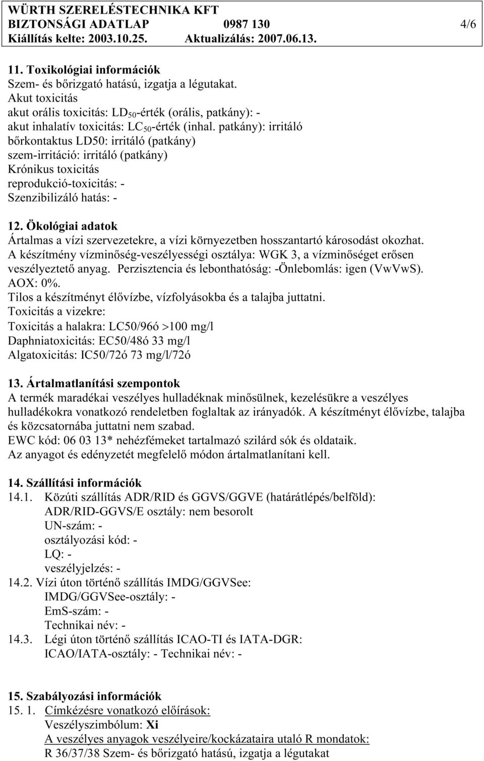 patkány): irritáló bőrkontaktus LD50: irritáló (patkány) szem-irritáció: irritáló (patkány) Krónikus toxicitás reprodukció-toxicitás: - Szenzibilizáló hatás: - 12.