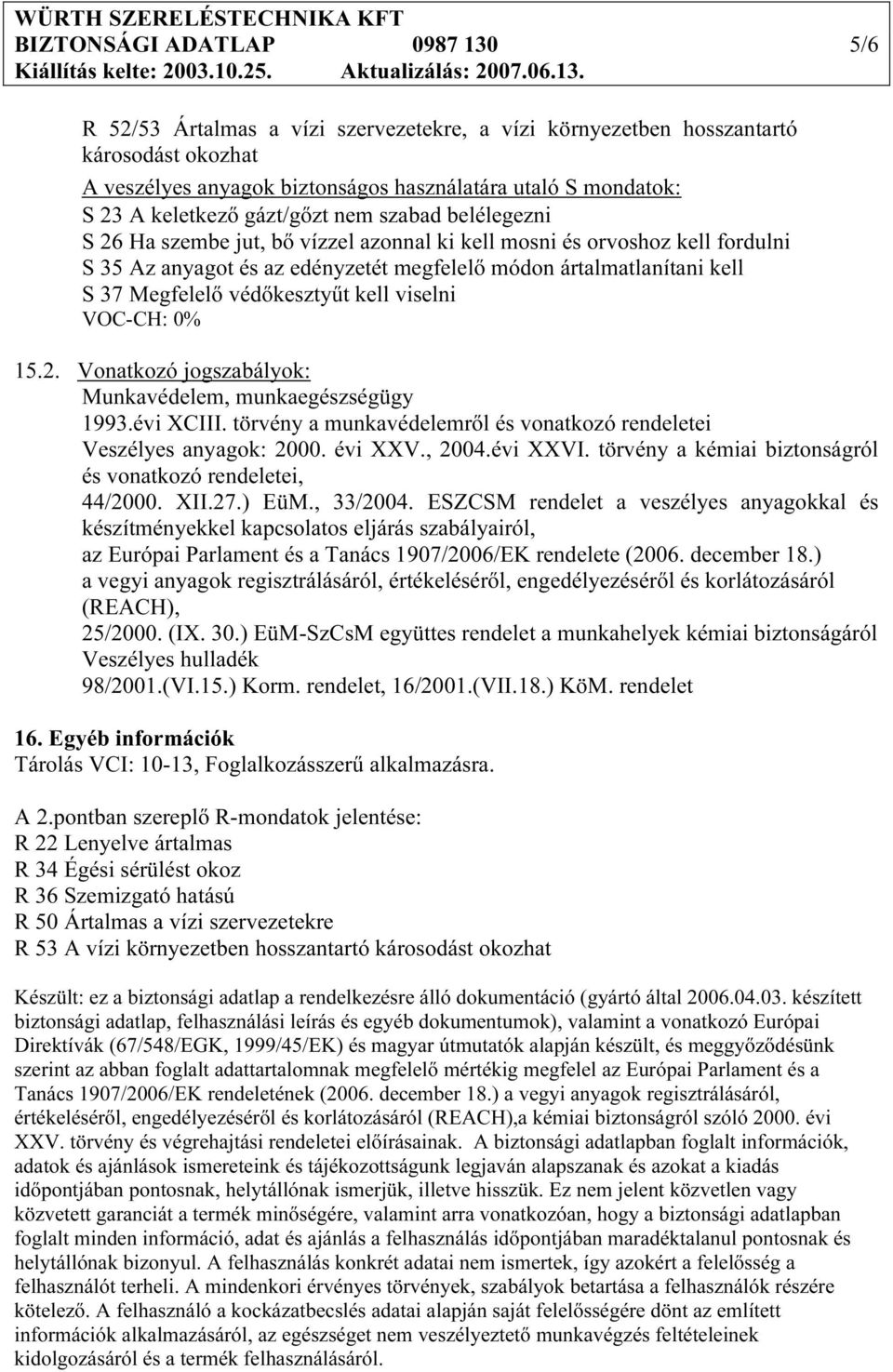 Megfelelő védőkesztyűt kell viselni VOC-CH: 0% 15.2. Vonatkozó jogszabályok: Munkavédelem, munkaegészségügy 1993.évi XCIII. törvény a munkavédelemről és vonatkozó rendeletei Veszélyes anyagok: 2000.