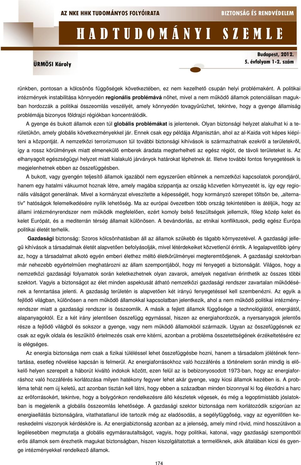 tovagyűrűzhet, tekintve, hogy a gyenge államiság problémája bizonyos földrajzi régiókban koncentrálódik. A gyenge és bukott államok ezen túl globális problémákat is jelentenek.