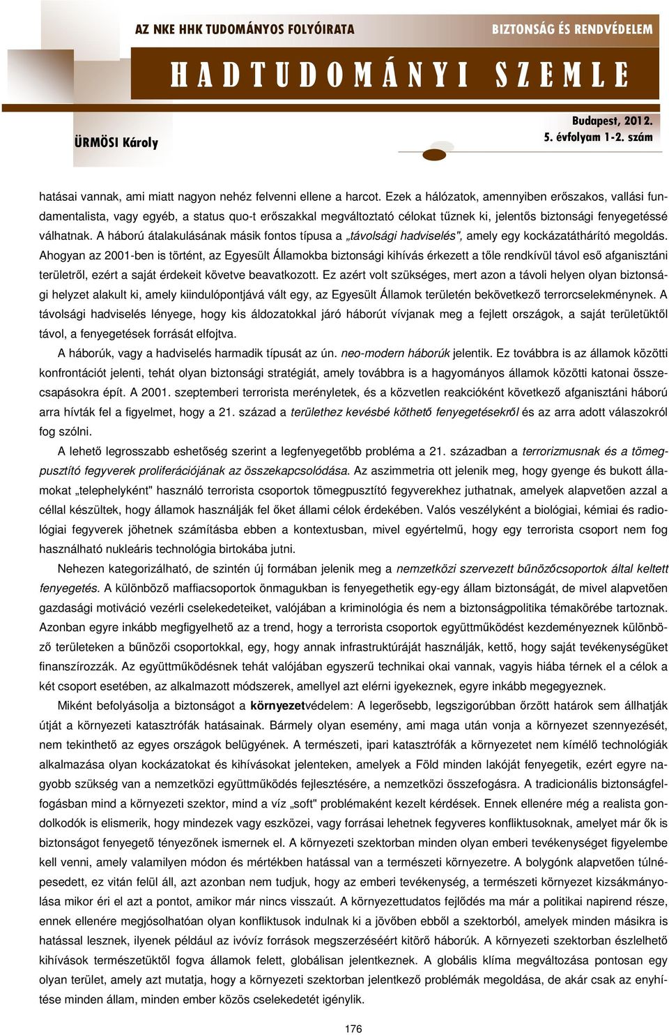 A háború átalakulásának másik fontos típusa a távolsági hadviselés", amely egy kockázatáthárító megoldás.