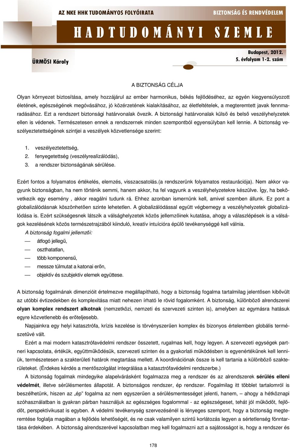 Természetesen ennek a rendszernek minden szempontból egyensúlyban kell lennie. A biztonság veszélyeztetettségének szintjei a veszélyek közvetlensége szerint: 1. veszélyeztetettség, 2.