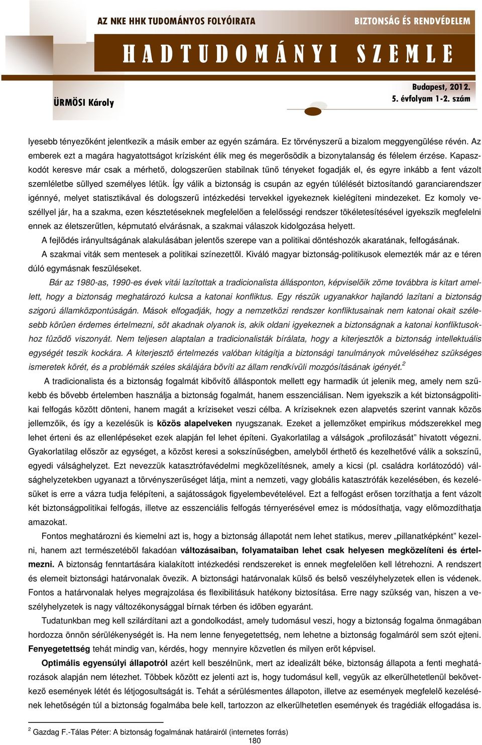 Kapaszkodót keresve már csak a mérhető, dologszerűen stabilnak tűnő tényeket fogadják el, és egyre inkább a fent vázolt szemléletbe süllyed személyes létük.