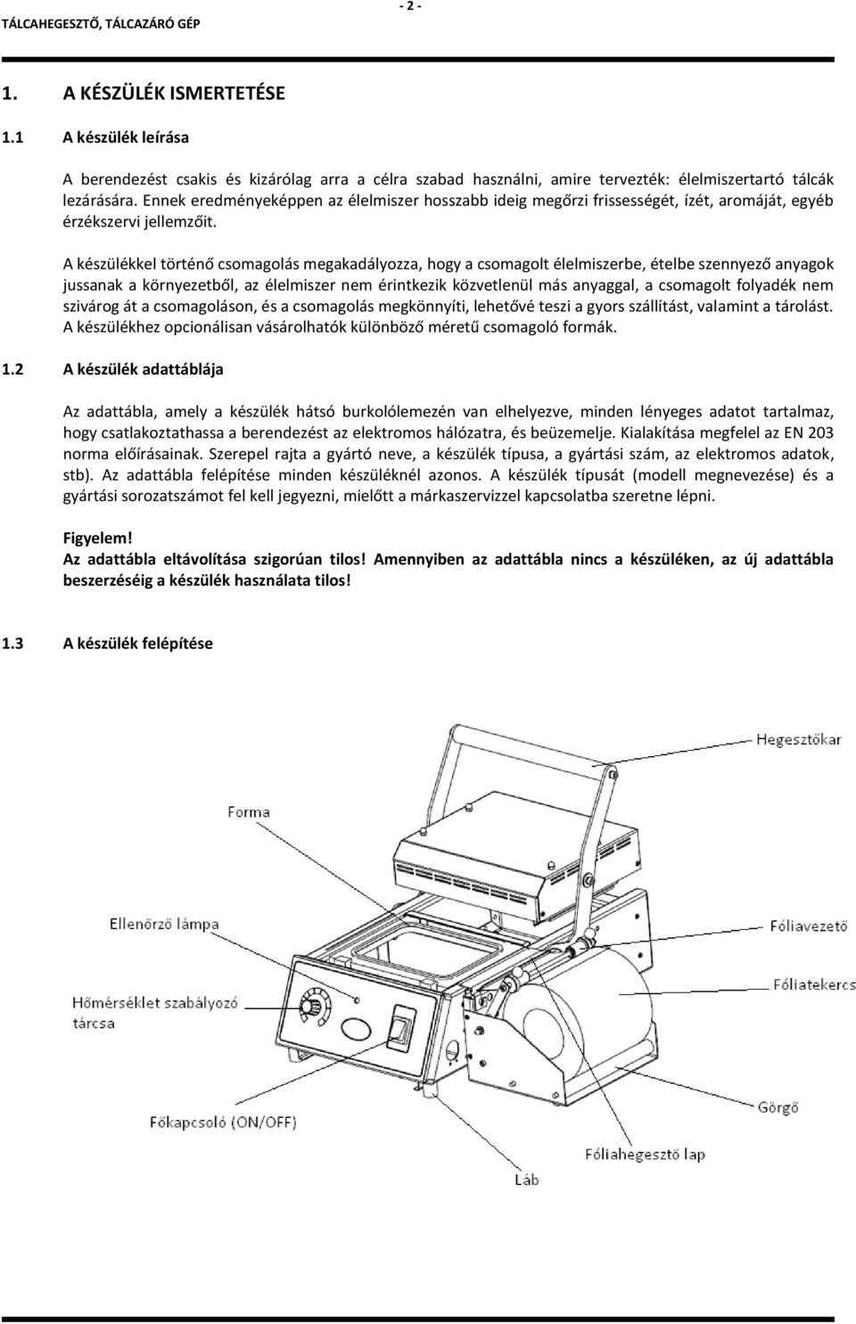 A készülékkel történő csomagolás megakadályozza, hogy a csomagolt élelmiszerbe, ételbe szennyező anyagok jussanak a környezetből, az élelmiszer nem érintkezik közvetlenül más anyaggal, a csomagolt