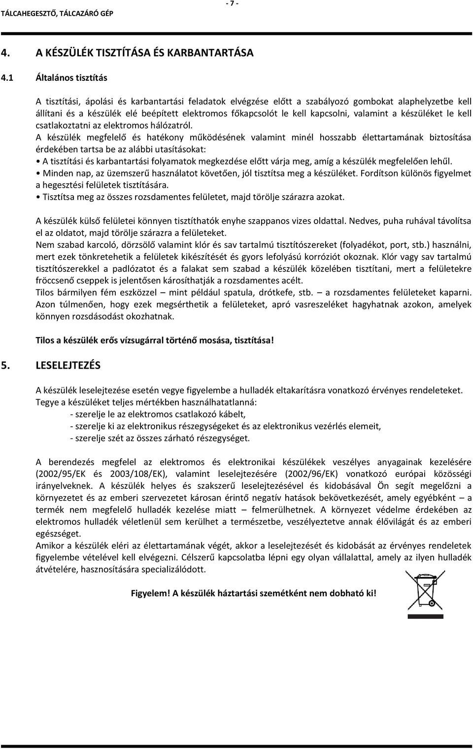 kapcsolni, valamint a készüléket le kell csatlakoztatni az elektromos hálózatról.