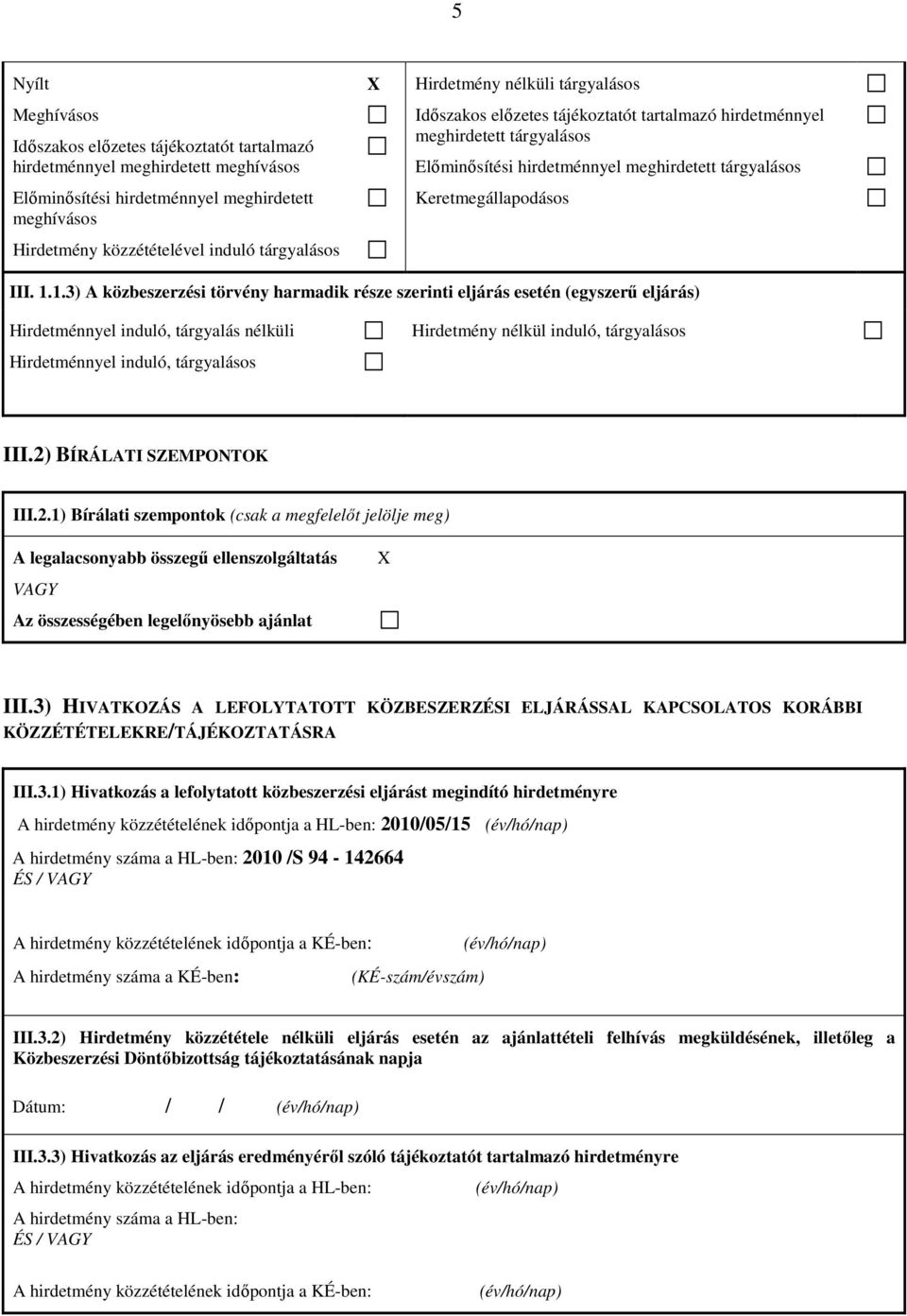 1.3) A közbeszerzési törvény harmadik része szerinti eljárás esetén (egyszerű eljárás) Hirdetménnyel induló, tárgyalás nélküli Hirdetménnyel induló, tárgyalásos Hirdetmény nélkül induló, tárgyalásos