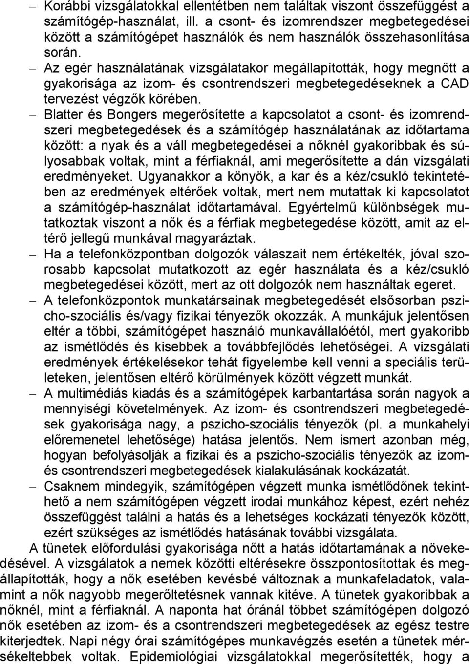 Az egér használatának vizsgálatakor megállapították, hogy megnőtt a gyakorisága az izom- és csontrendszeri megbetegedéseknek a CAD tervezést végzők körében.