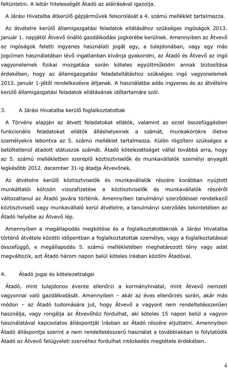 Amennyiben az Átvevő az ingóságok feletti ingyenes használati jogát egy, a tulajdonában, vagy egy más jogcímen használatában lévő ingatlanban kívánja gyakorolni, az Átadó és Átvevő az ingó