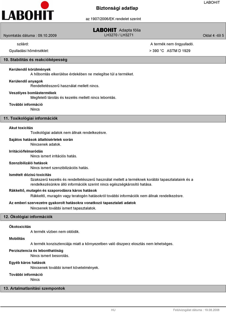 Veszélyes bomlástermékek Megfelelő tárolás és kezelés mellett nincs lebomlás. 11. Toxikológiai információk Akut toxicitás Toxikológiai adatok nem állnak rendelkezésre.