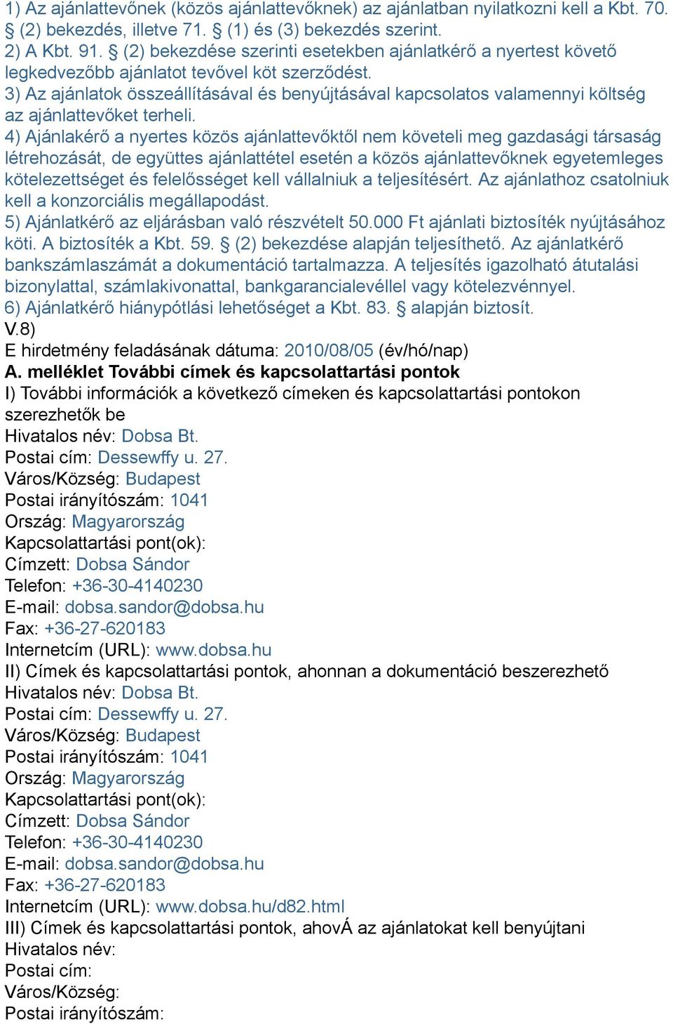 3) Az ajánlatok összeállításával és benyújtásával kapcsolatos valamennyi költség az ajánlattevőket terheli.