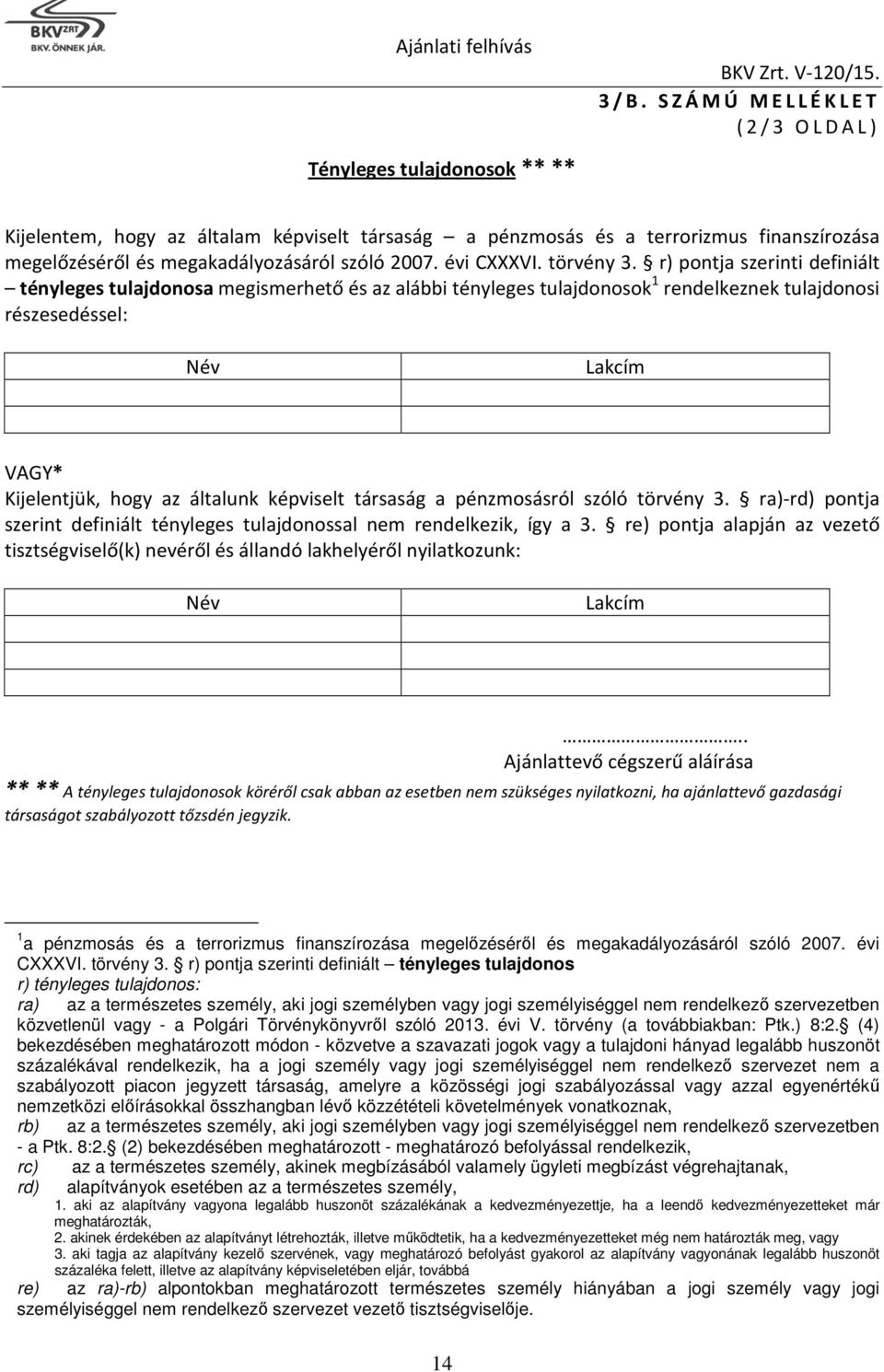 r) pontja szerinti definiált tényleges tulajdonosa megismerhető és az alábbi tényleges tulajdonosok 1 rendelkeznek tulajdonosi részesedéssel: Név Lakcím VAGY* Kijelentjük, hogy az általunk képviselt