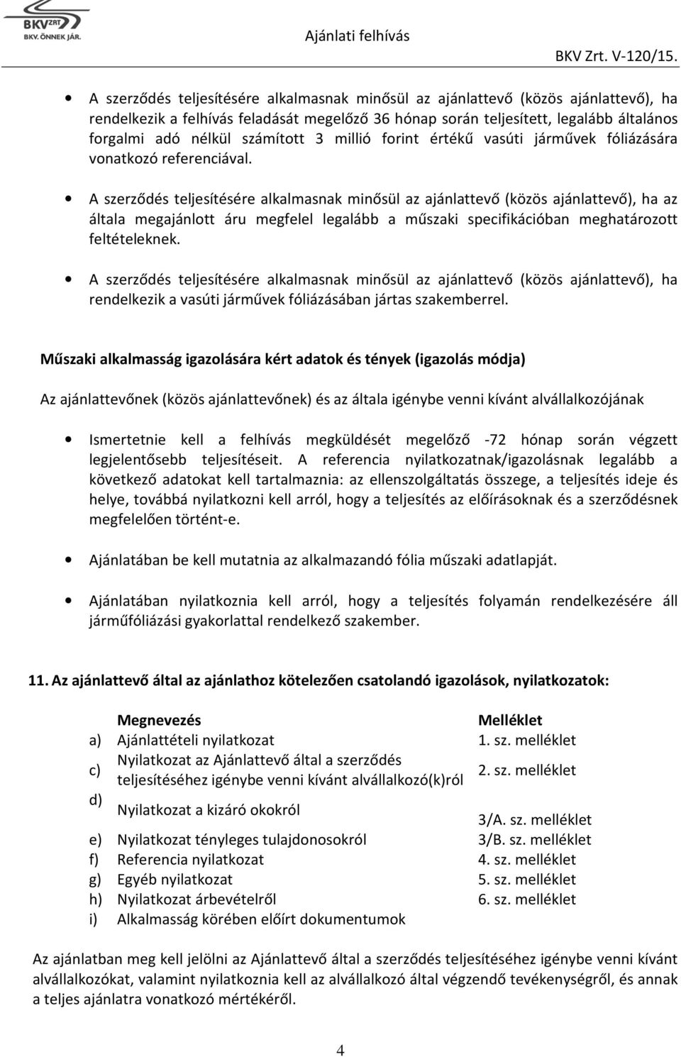 A szerződés teljesítésére alkalmasnak minősül az ajánlattevő (közös ajánlattevő), ha az általa megajánlott áru megfelel legalább a műszaki specifikációban meghatározott feltételeknek.