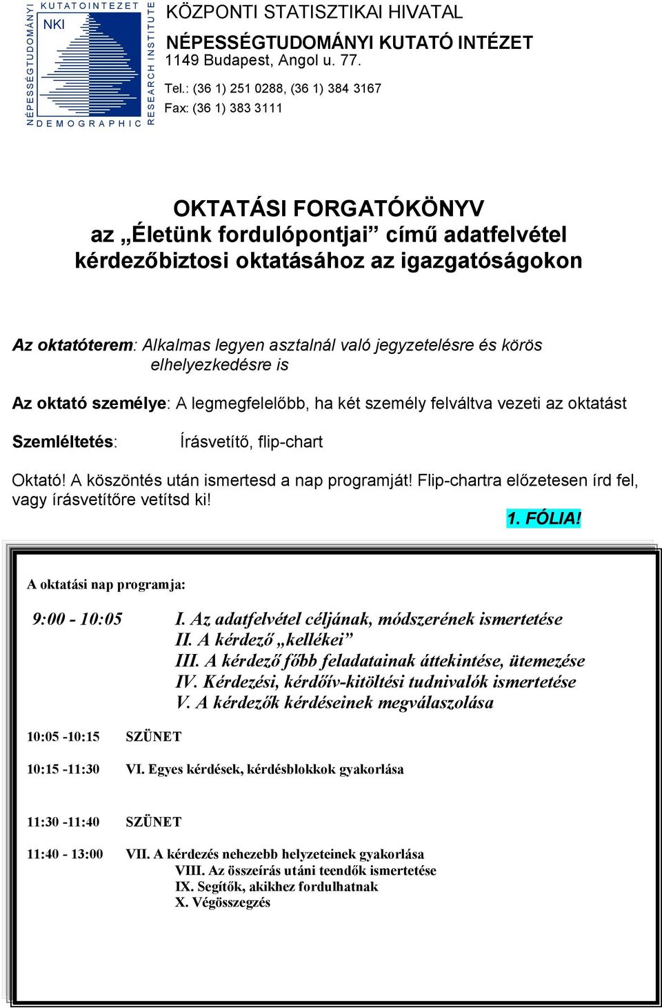 : (36 1) 251 0288, (36 1) 384 3167 Fax: (36 1) 383 3111 OKTATÁSI FORGATÓKÖNYV az Életünk fordulópontjai című adatfelvétel kérdezőbiztosi oktatásához az igazgatóságokon Az oktatóterem: Alkalmas legyen