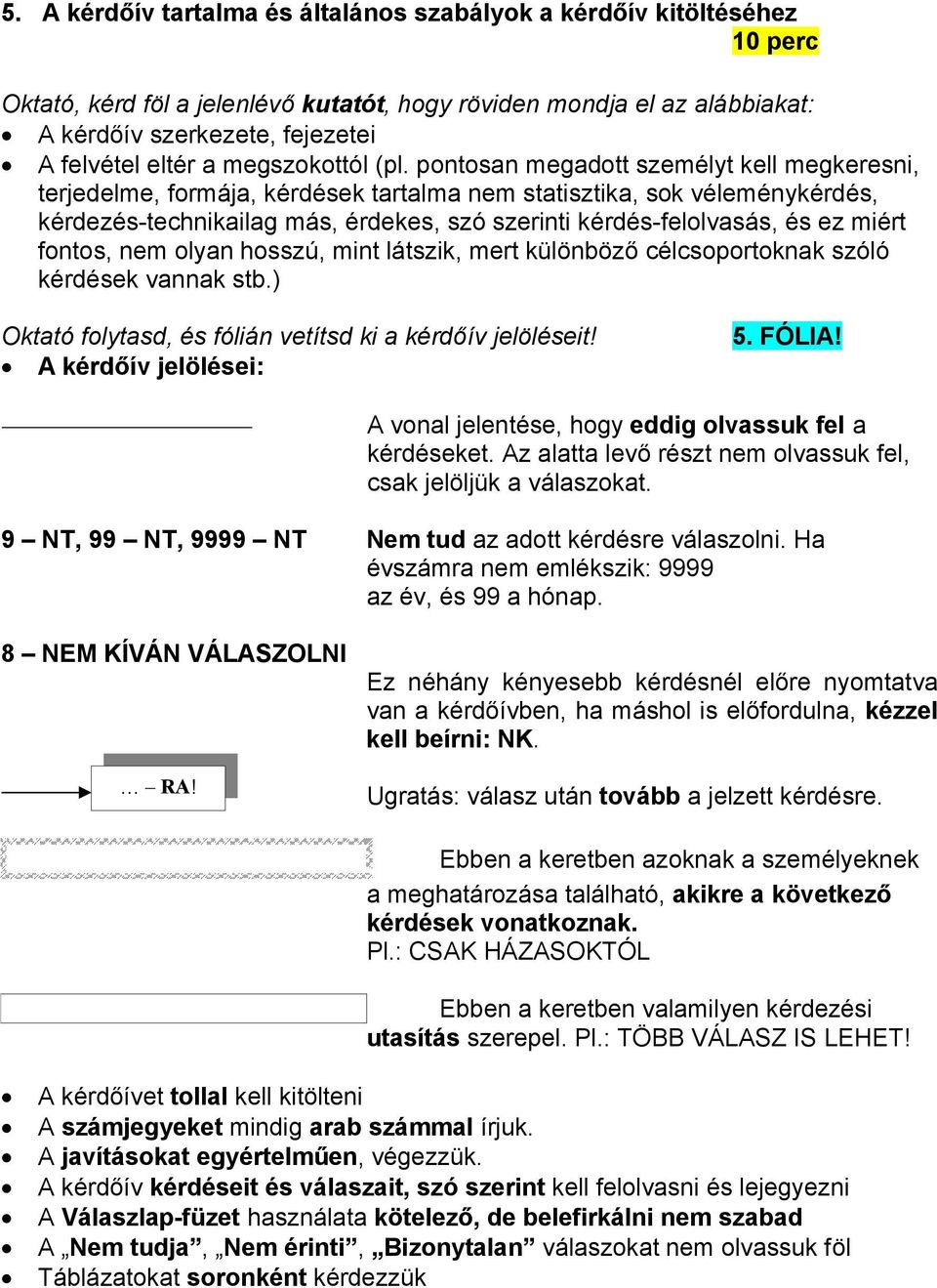 pontosan megadott személyt kell megkeresni, terjedelme, formája, kérdések tartalma nem statisztika, sok véleménykérdés, kérdezés-technikailag más, érdekes, szó szerinti kérdés-felolvasás, és ez miért