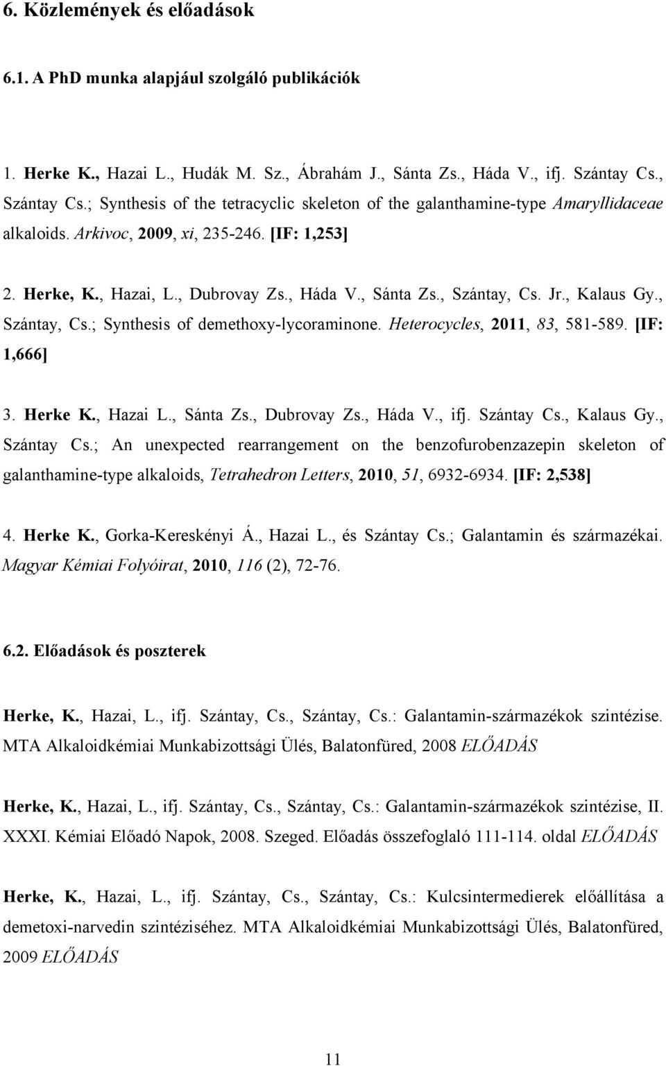 , Szántay, Cs. Jr., Kalaus Gy., Szántay, Cs.; Synthesis of demethoxy-lycoraminone. Heterocycles, 2011, 83, 581-589. [IF: 1,666] 3. Herke K., Hazai L., Sánta Zs., Dubrovay Zs., Háda V., ifj.