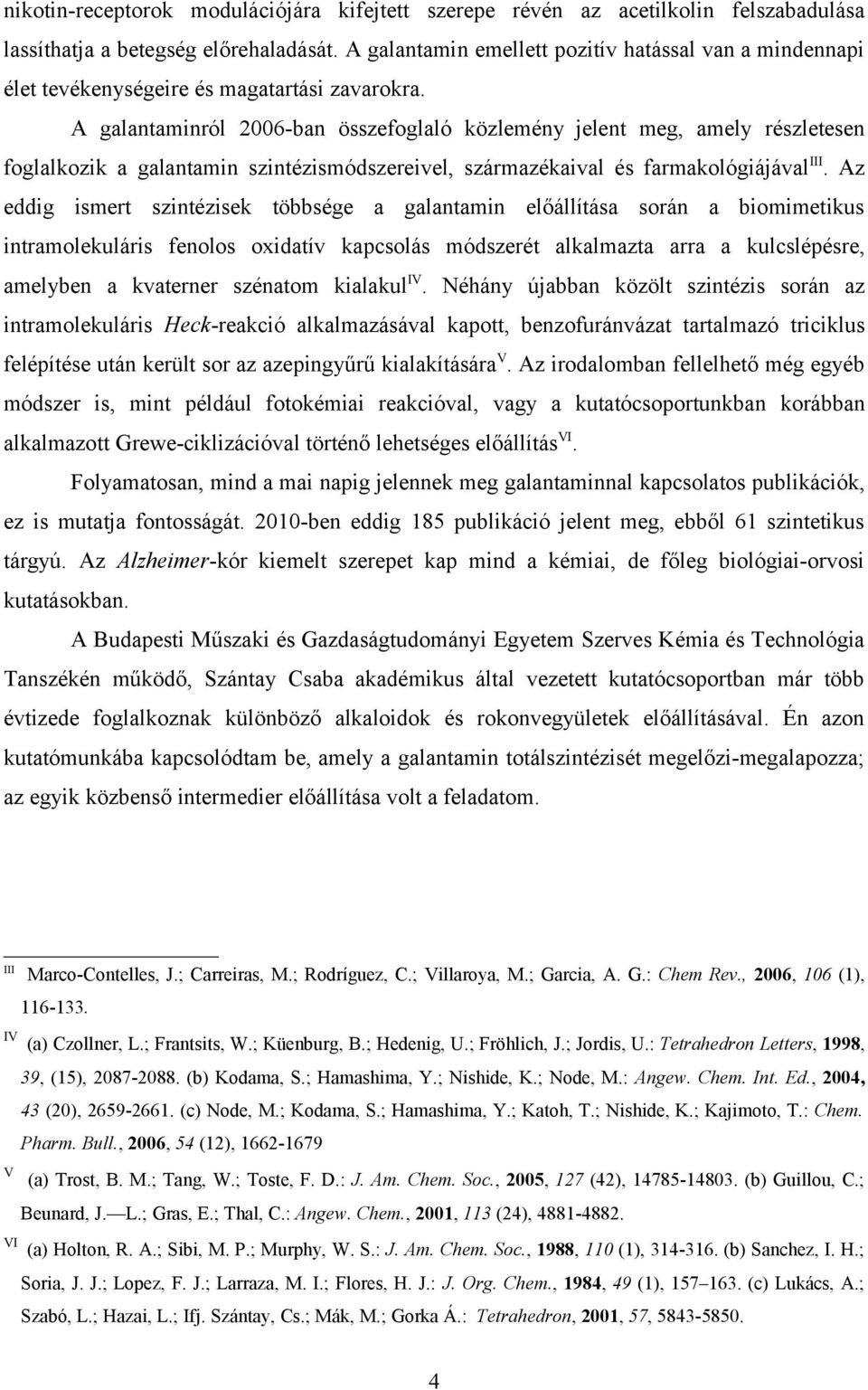 A galantaminról 2006-ban összefoglaló közlemény jelent meg, amely részletesen foglalkozik a galantamin szintézismódszereivel, származékaival és farmakológiájával III.