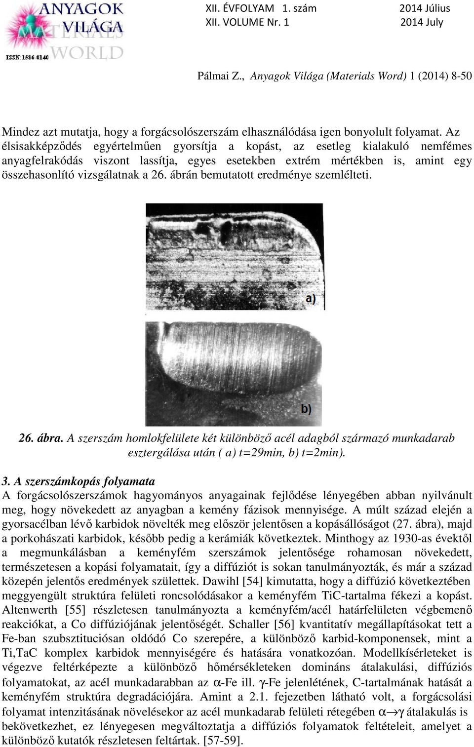 ábrán bemutatott eredménye szemlélteti. 26. ábra. A szerszám homlokfelülete két különböző acél adagból származó munkadarab esztergálása után ( a) t=29min, b) t=2min). 3.