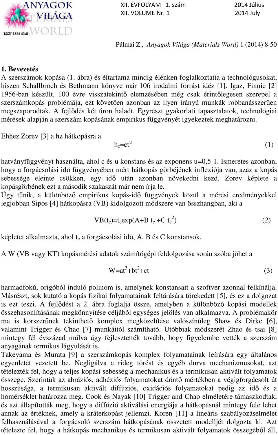 megszaporodtak. A fejlődés két úron haladt. Egyrészt gyakorlati tapasztalatok, technológiai mérések alapján a szerszám kopásának empirikus függvényét igyekeztek meghatározni.