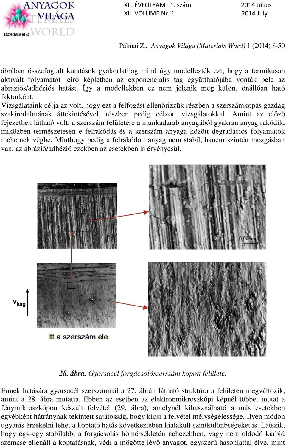 Vizsgálataink célja az volt, hogy ezt a felfogást ellenőrizzük részben a szerszámkopás gazdag szakirodalmának áttekintésével, részben pedig célzott vizsgálatokkal.