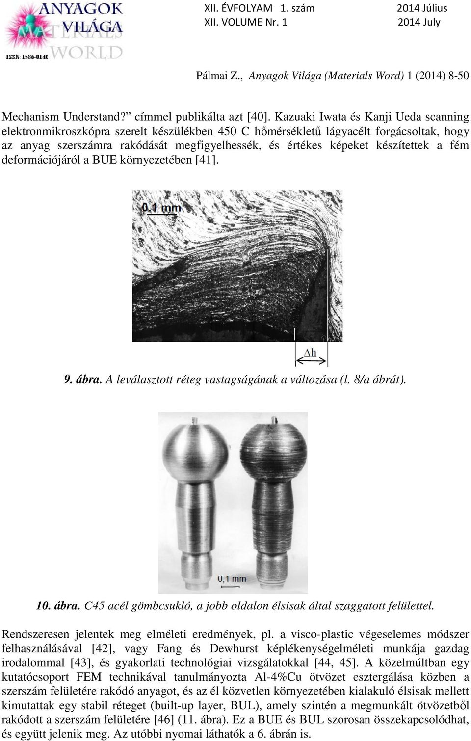 készítettek a fém deformációjáról a BUE környezetében [41]. 9. ábra. A leválasztott réteg vastagságának a változása (l. 8/a ábrát). 10. ábra. C45 acél gömbcsukló, a jobb oldalon élsisak által szaggatott felülettel.