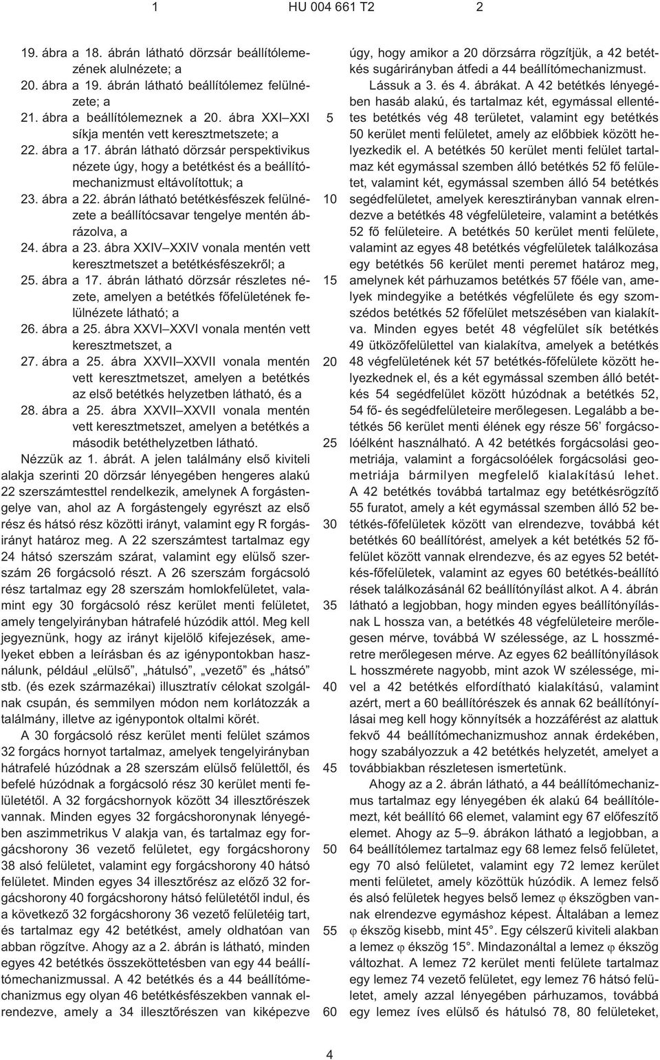 ábrán látható betétkésfészek felülnézete a beállítócsavar tengelye mentén ábrázolva, a 24. ábra a 23. ábra XXIV XXIV vonala mentén vett keresztmetszet a betétkésfészekrõl; a 25. ábra a 17.