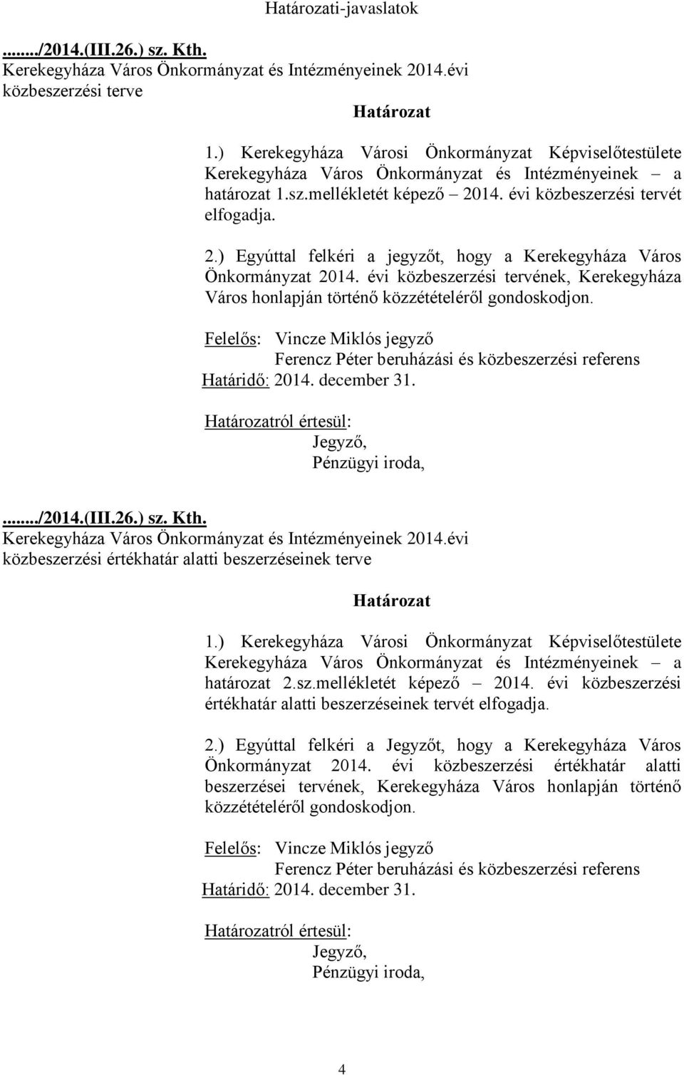 évi közbeszerzési tervének, Kerekegyháza Város honlapján történő közzétételéről gondoskodjon. Felelős: Vincze Miklós jegyző Ferencz Péter beruházási és közbeszerzési referens Határidő: 2014.