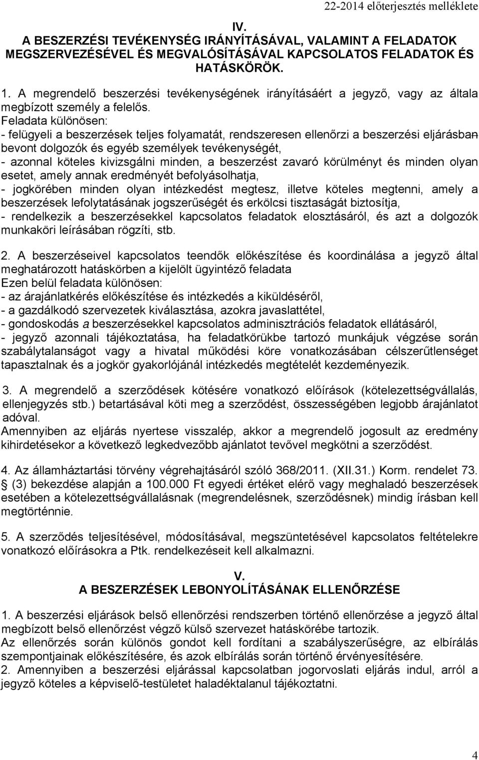 Feladata különösen: - felügyeli a beszerzések teljes folyamatát, rendszeresen ellenőrzi a beszerzési eljárásban bevont dolgozók és egyéb személyek tevékenységét, - azonnal köteles kivizsgálni minden,