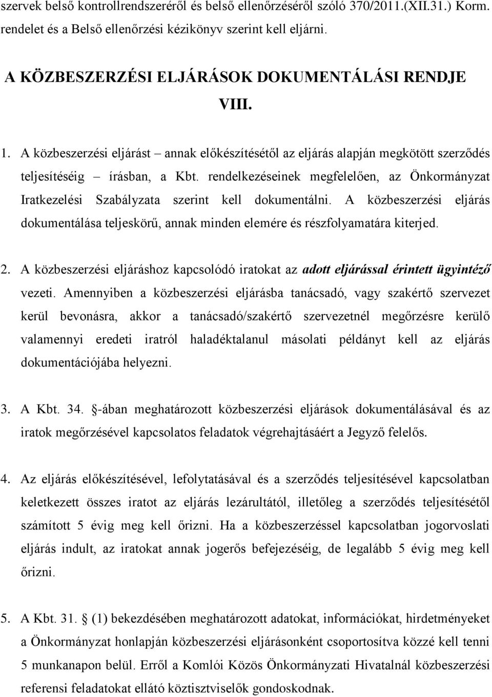 rendelkezéseinek megfelelően, az Önkormányzat Iratkezelési Szabályzata szerint kell dokumentálni. A közbeszerzési eljárás dokumentálása teljeskörű, annak minden elemére és részfolyamatára kiterjed. 2.