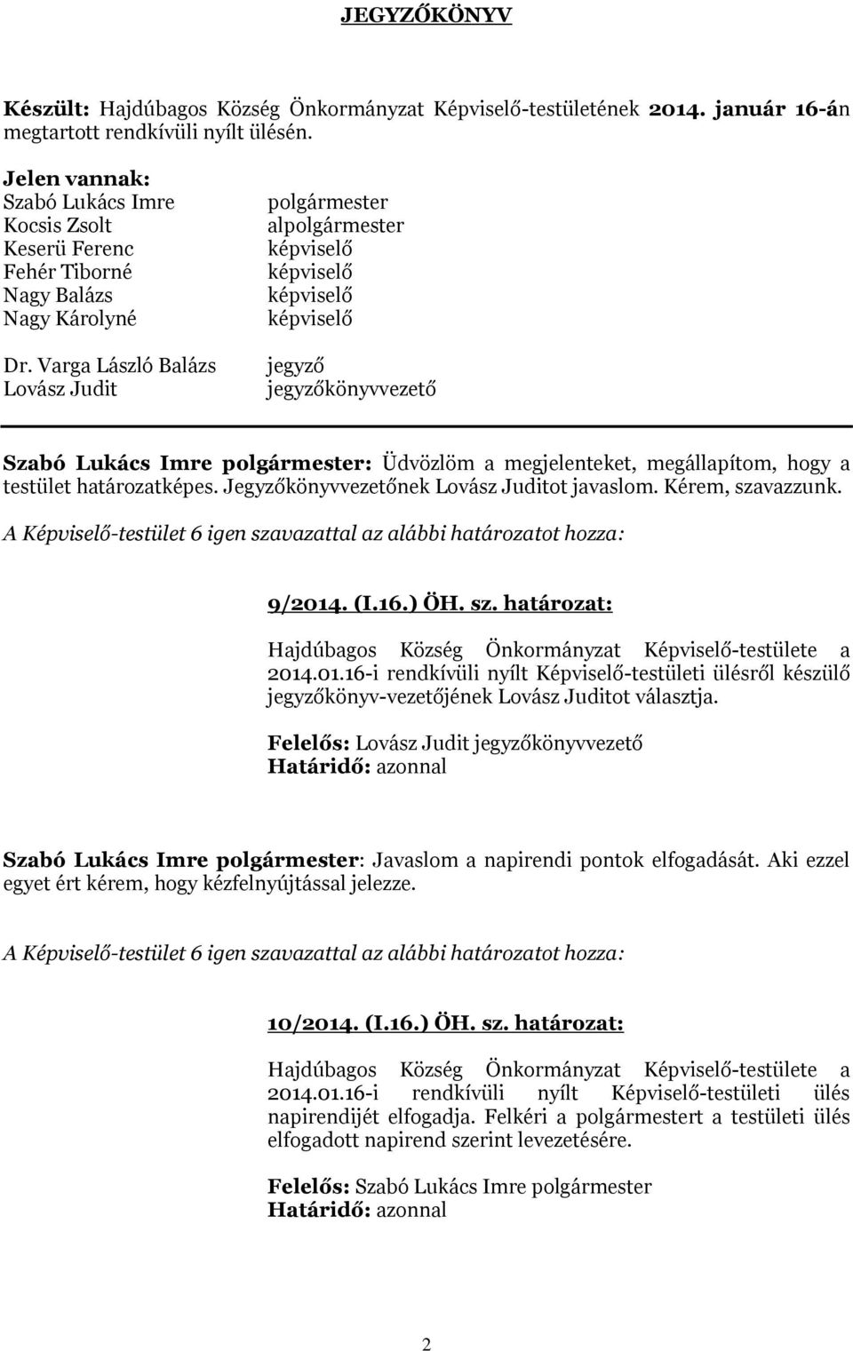 Varga László Balázs Lovász Judit polgármester alpolgármester jegyző jegyzőkönyvvezető Szabó Lukács Imre polgármester: Üdvözlöm a megjelenteket, megállapítom, hogy a testület határozatképes.