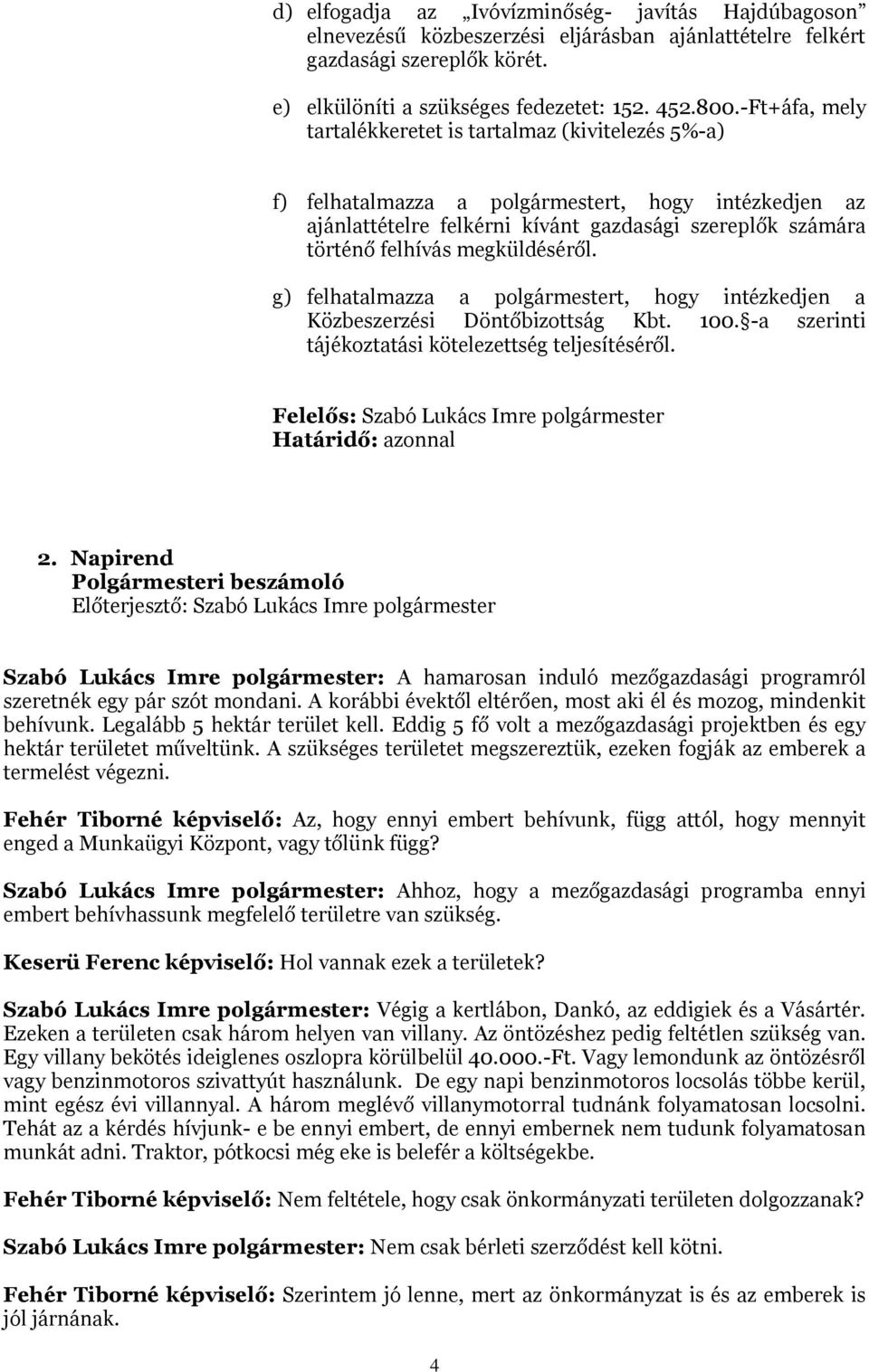 megküldéséről. g) felhatalmazza a polgármestert, hogy intézkedjen a Közbeszerzési Döntőbizottság Kbt. 100. -a szerinti tájékoztatási kötelezettség teljesítéséről.