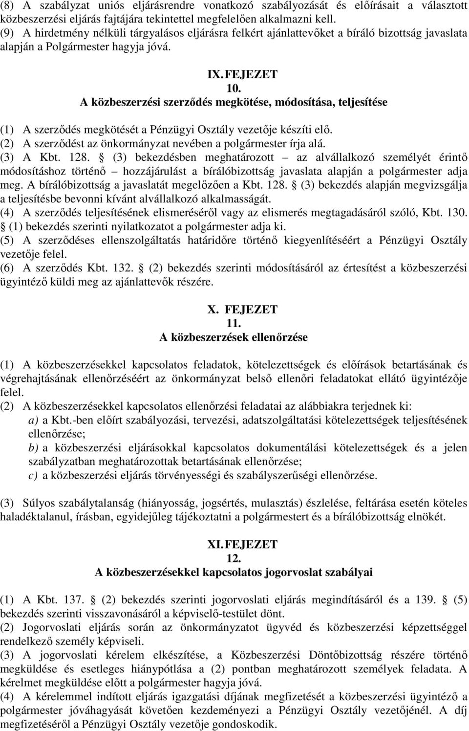 A közbeszerzési szerződés megkötése, módosítása, teljesítése (1) A szerződés megkötését a Pénzügyi Osztály vezetője készíti elő. (2) A szerződést az önkormányzat nevében a polgármester írja alá.