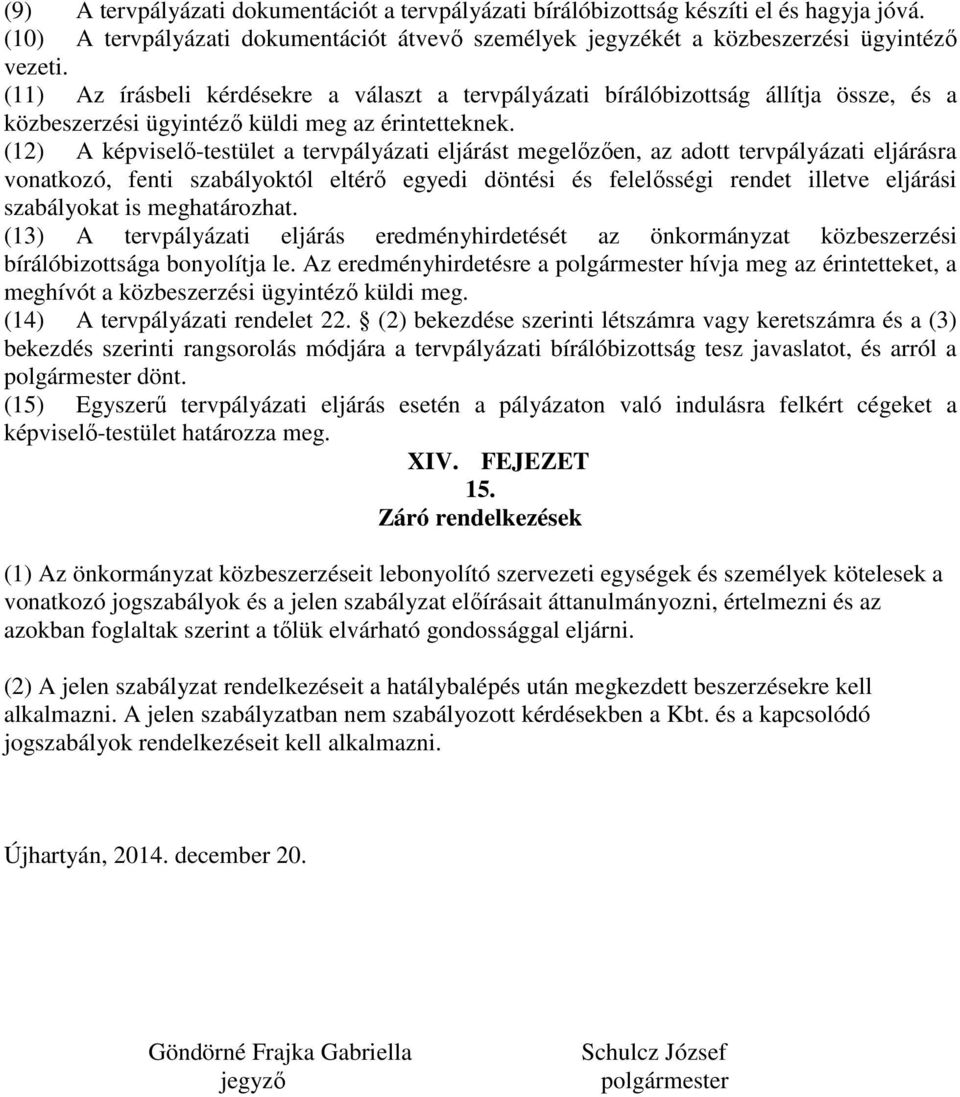 (12) A képviselő-testület a tervpályázati eljárást megelőzően, az adott tervpályázati eljárásra vonatkozó, fenti szabályoktól eltérő egyedi döntési és felelősségi rendet illetve eljárási szabályokat