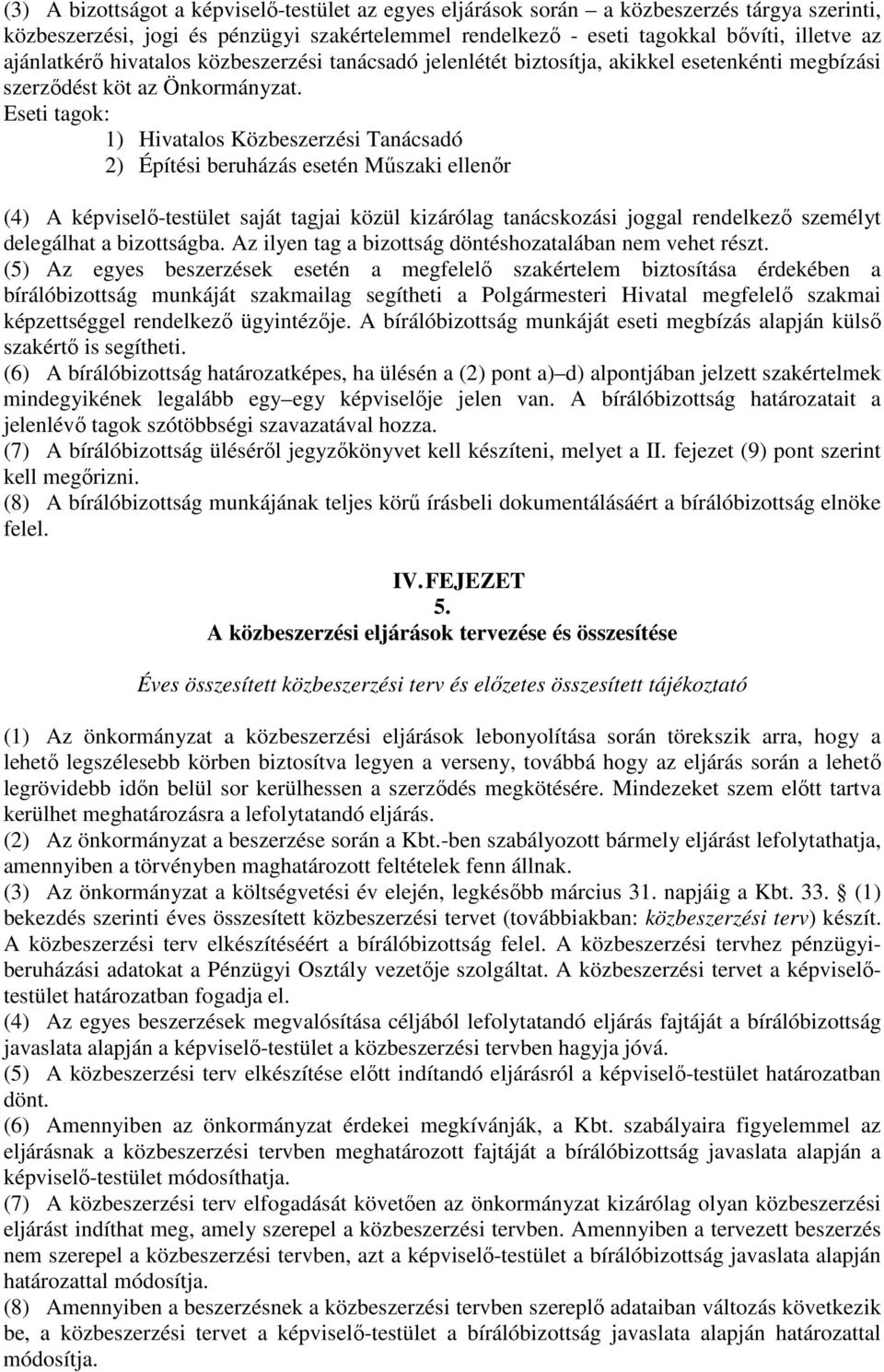 Eseti tagok: 1) Hivatalos Közbeszerzési Tanácsadó 2) Építési beruházás esetén Műszaki ellenőr (4) A képviselő-testület saját tagjai közül kizárólag tanácskozási joggal rendelkező személyt delegálhat