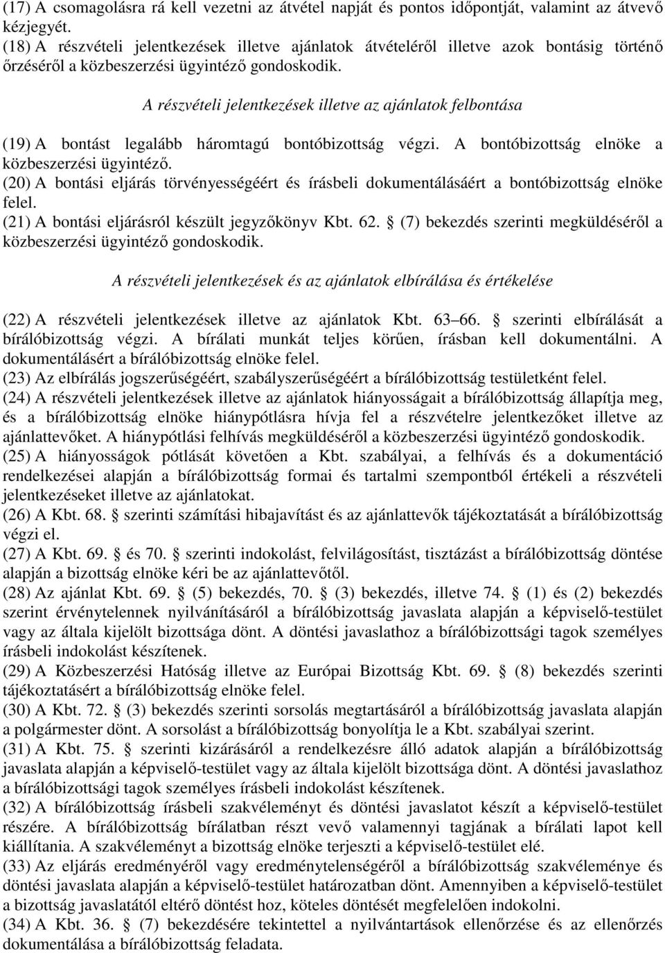 A részvételi jelentkezések illetve az ajánlatok felbontása (19) A bontást legalább háromtagú bontóbizottság végzi. A bontóbizottság elnöke a közbeszerzési ügyintéző.