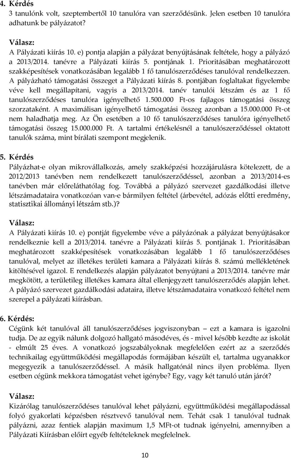 Prioritásában meghatározott szakképesítések vonatkozásában legalább 1 fő tanulószerződéses tanulóval rendelkezzen. A pályázható támogatási összeget a Pályázati kiírás 8.