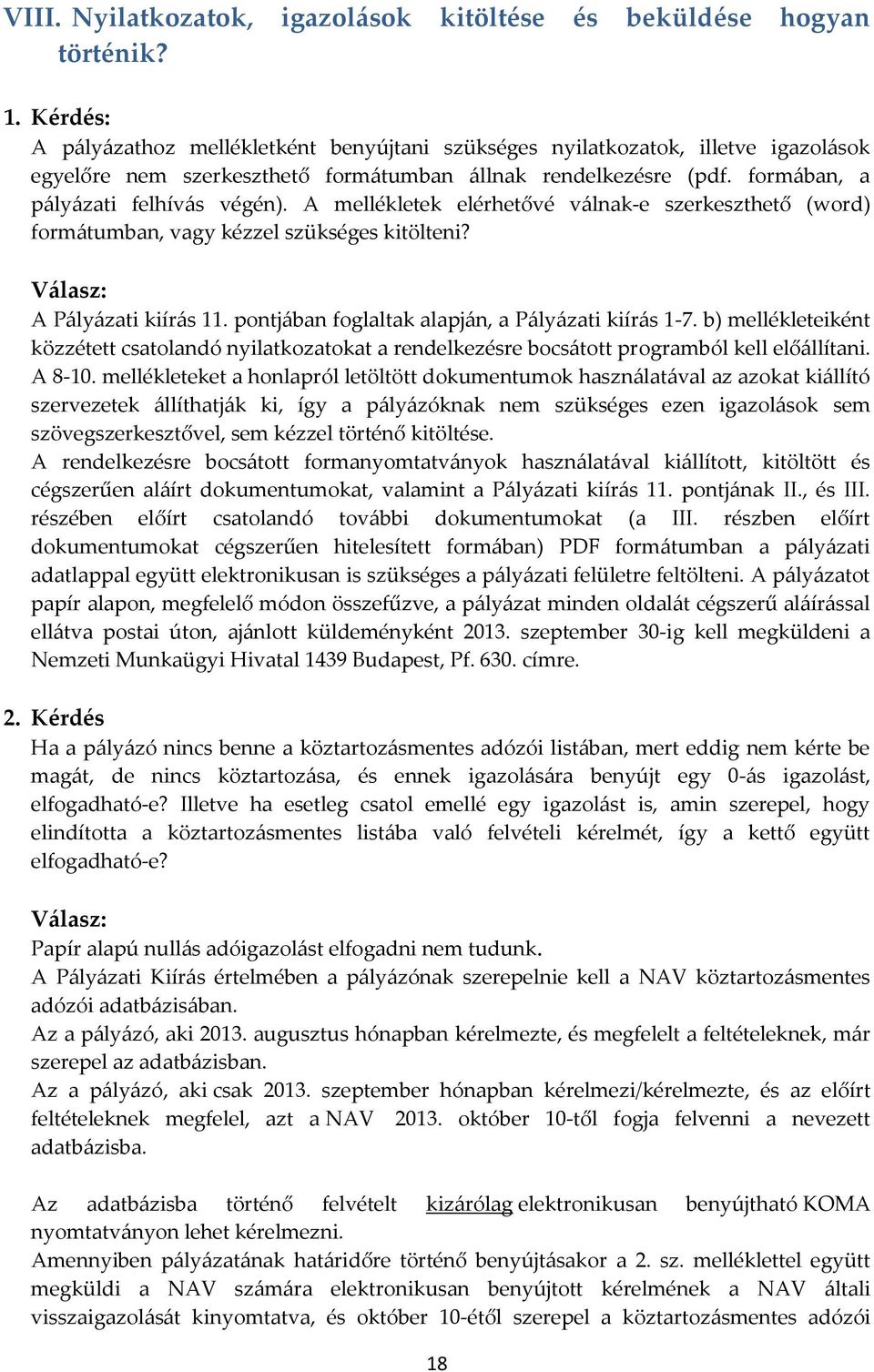 A mellékletek elérhetővé válnak-e szerkeszthető (word) formátumban, vagy kézzel szükséges kitölteni? A Pályázati kiírás 11. pontjában foglaltak alapján, a Pályázati kiírás 1-7.