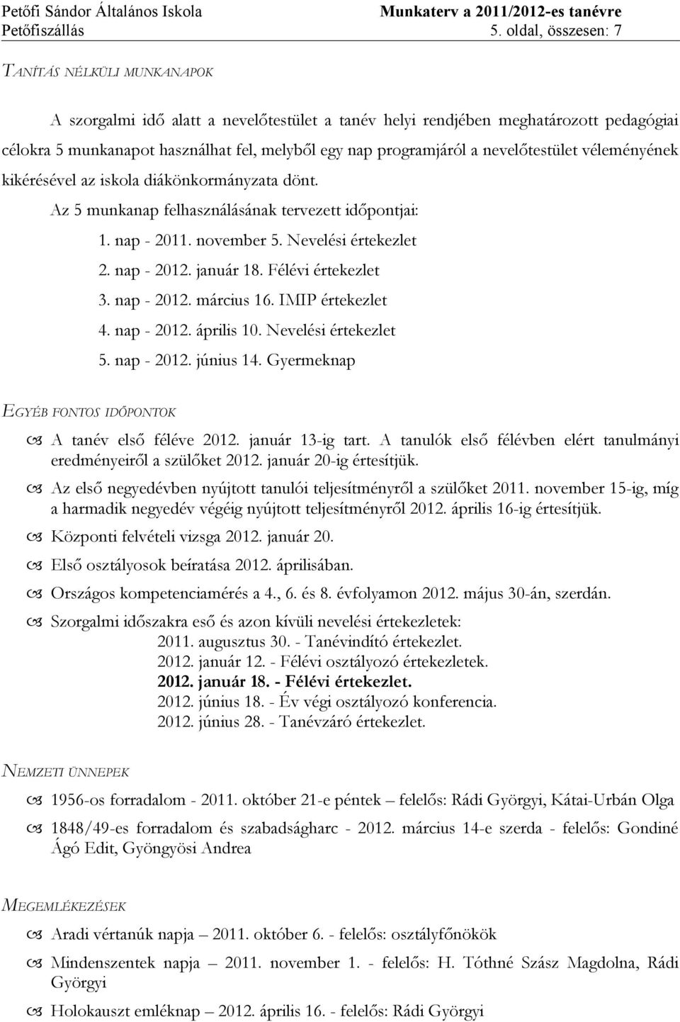 a nevelőtestület véleményének kikérésével az iskola diákönkormányzata dönt. Az 5 munkanap felhasználásának tervezett időpontjai: 1. nap - 2011. november 5. Nevelési értekezlet 2. nap - 2012.