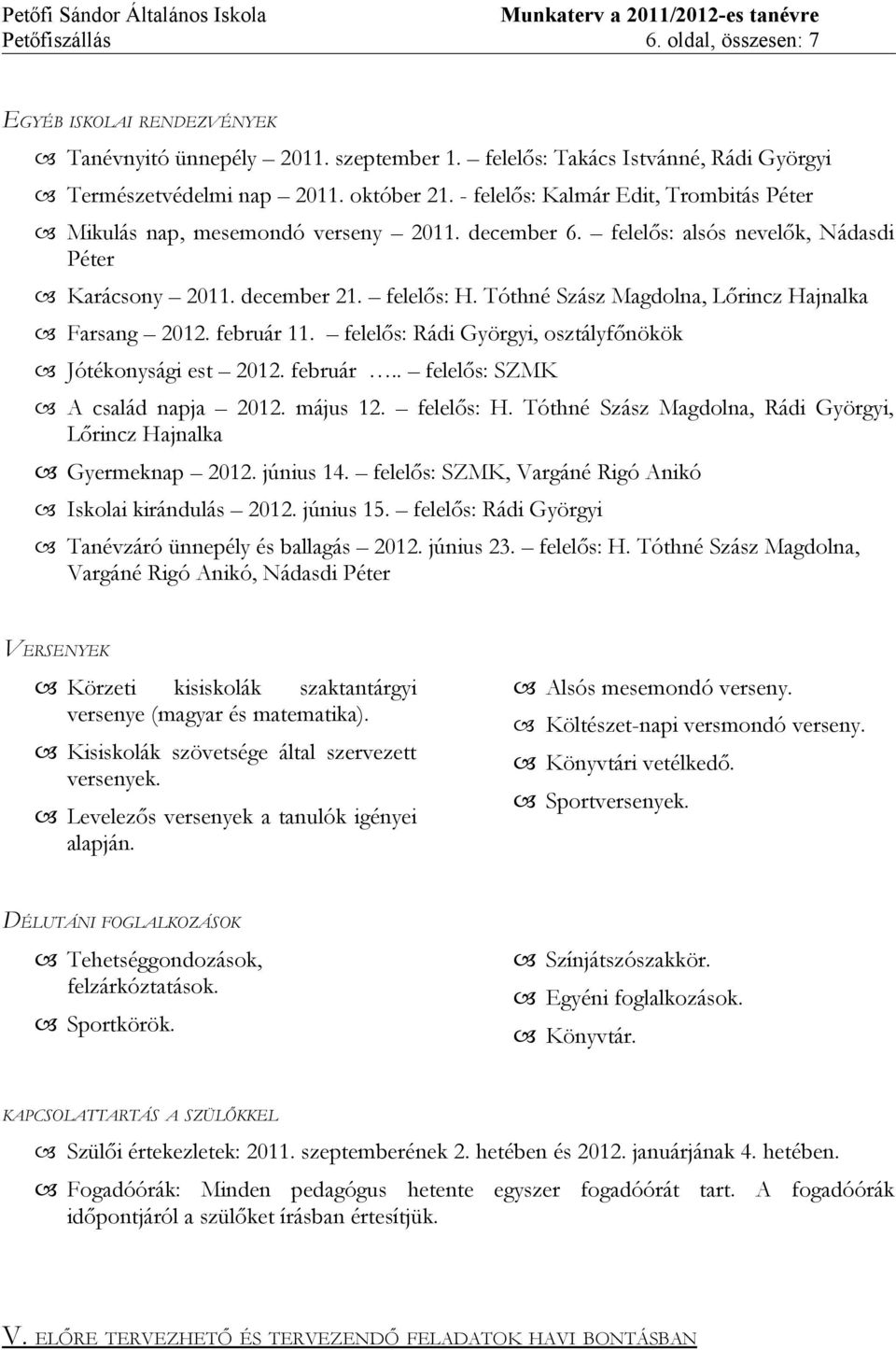 Tóthné Szász Magdolna, Lőrincz Hajnalka Farsang 2012. február 11. felelős: Rádi Györgyi, osztályfőnökök Jótékonysági est 2012. február.. felelős: SZMK A család napja 2012. május 12. felelős: H.