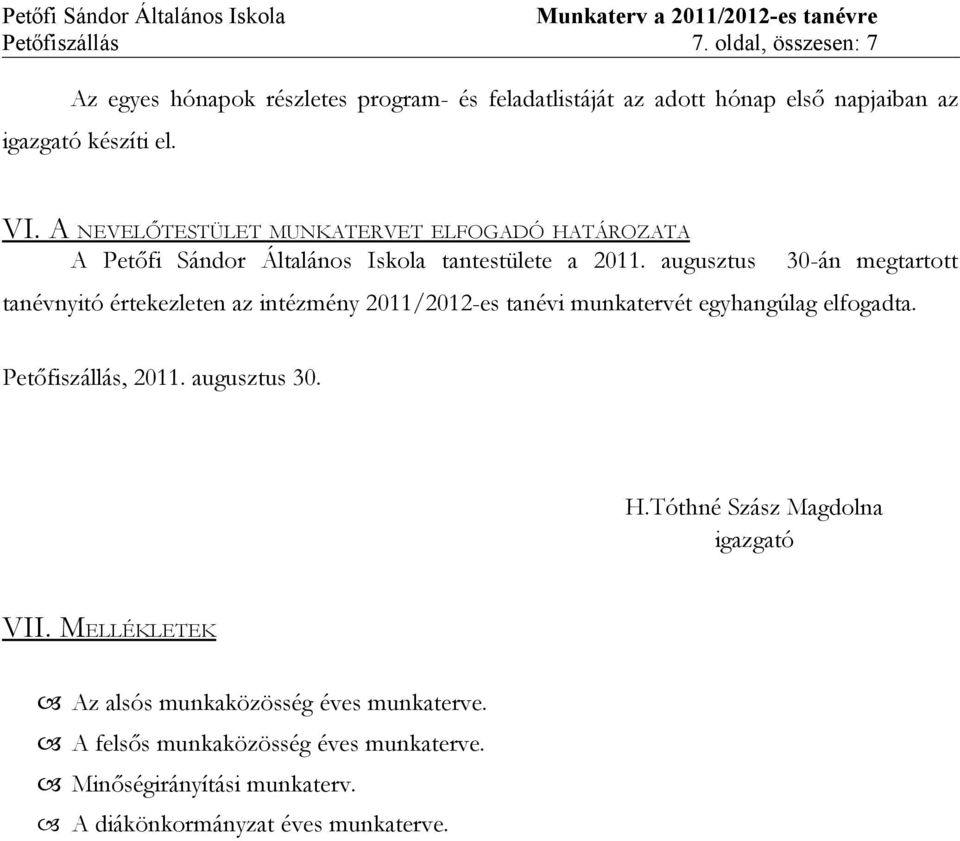 augusztus 30-án megtartott tanévnyitó értekezleten az intézmény 2011/2012-es tanévi munkatervét egyhangúlag elfogadta. Petőfiszállás, 2011.