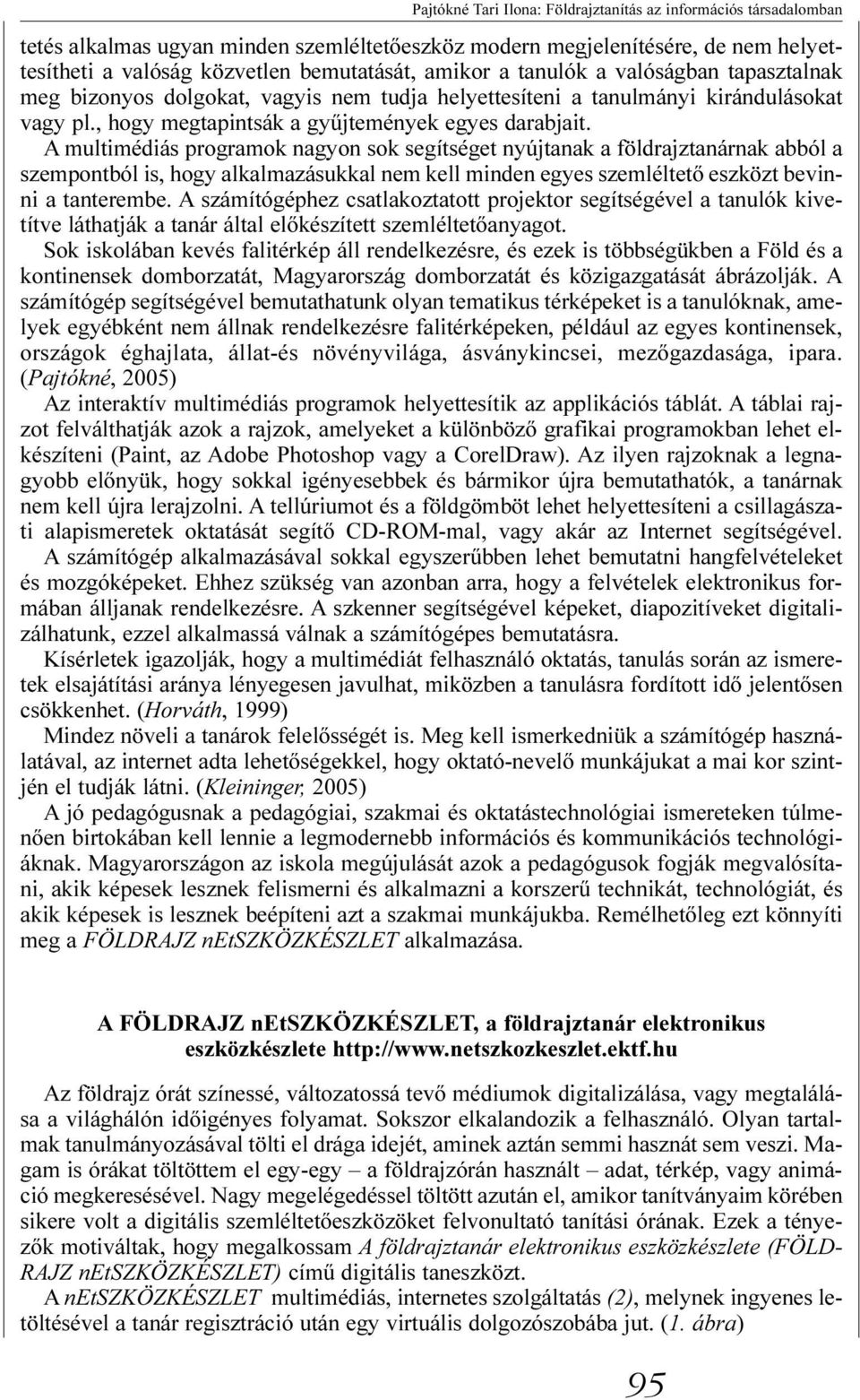 A multimédiás programok nagyon sok segítséget nyújtanak a földrajztanárnak abból a szempontból is, hogy alkalmazásukkal nem kell minden egyes szemléltetõ eszközt bevinni a tanterembe.