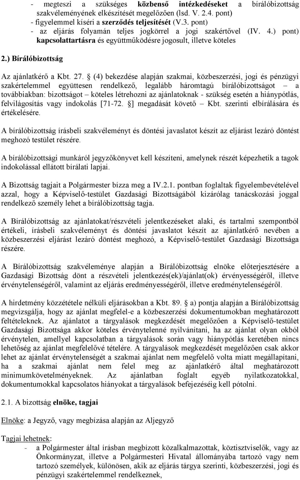 (4) bekezdése alapján szakmai, közbeszerzési, jogi és pénzügyi szakértelemmel együttesen rendelkező, legalább háromtagú bírálóbizottságot a továbbiakban: bizottságot köteles létrehozni az