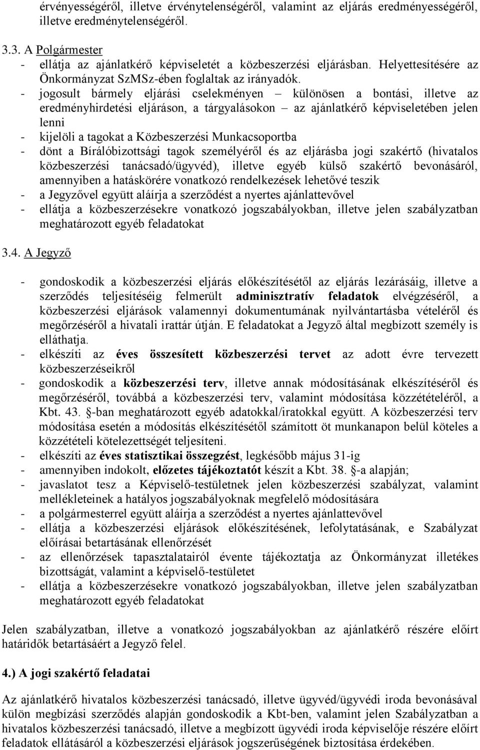 - jogosult bármely eljárási cselekményen különösen a bontási, illetve az eredményhirdetési eljáráson, a tárgyalásokon az ajánlatkérő képviseletében jelen lenni - kijelöli a tagokat a Közbeszerzési