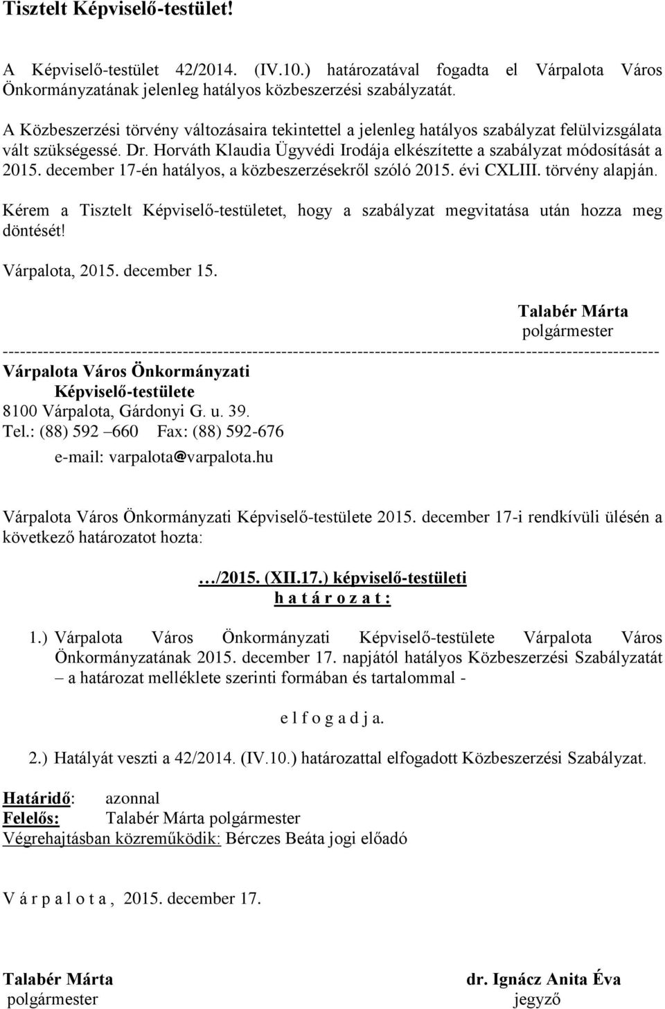 december 17-én hatályos, a közbeszerzésekről szóló 2015. évi CXLIII. törvény alapján. Kérem a Tisztelt Képviselő-testületet, hogy a szabályzat megvitatása után hozza meg döntését! Várpalota, 2015.